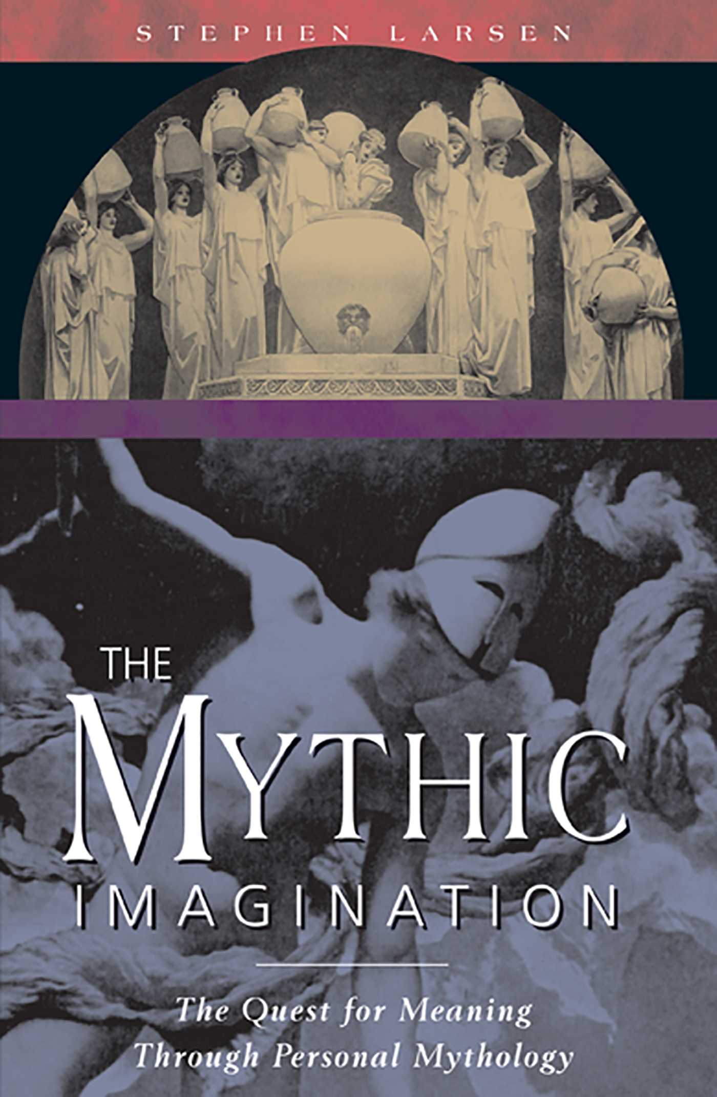 Mythic Imagination: The Quest for Meaning Through Personal Mythology