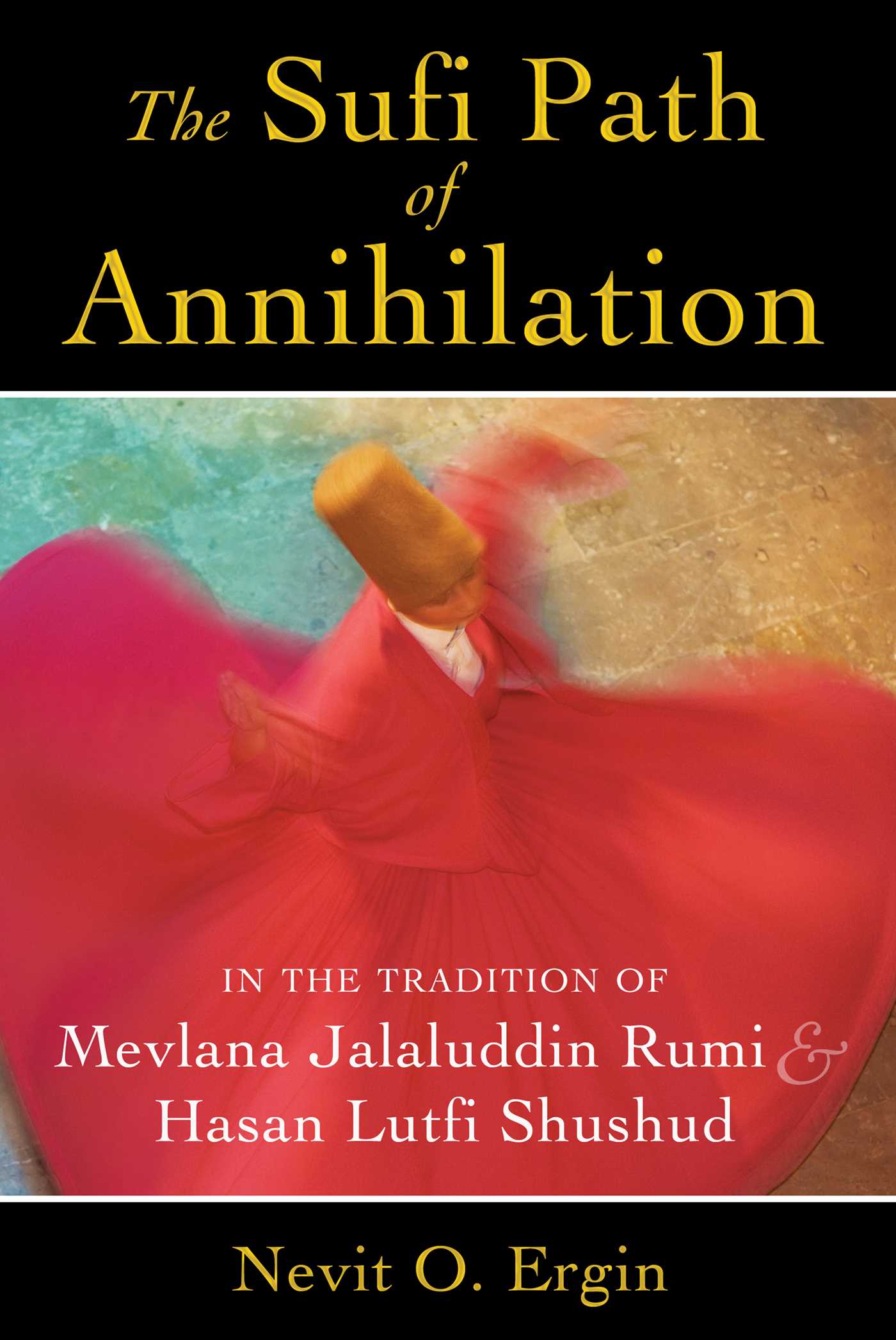 Sufi Path of Annihilation: In the Tradition of Mevlana Jalaluddin Rumi and Hasan Lutfi Shushud