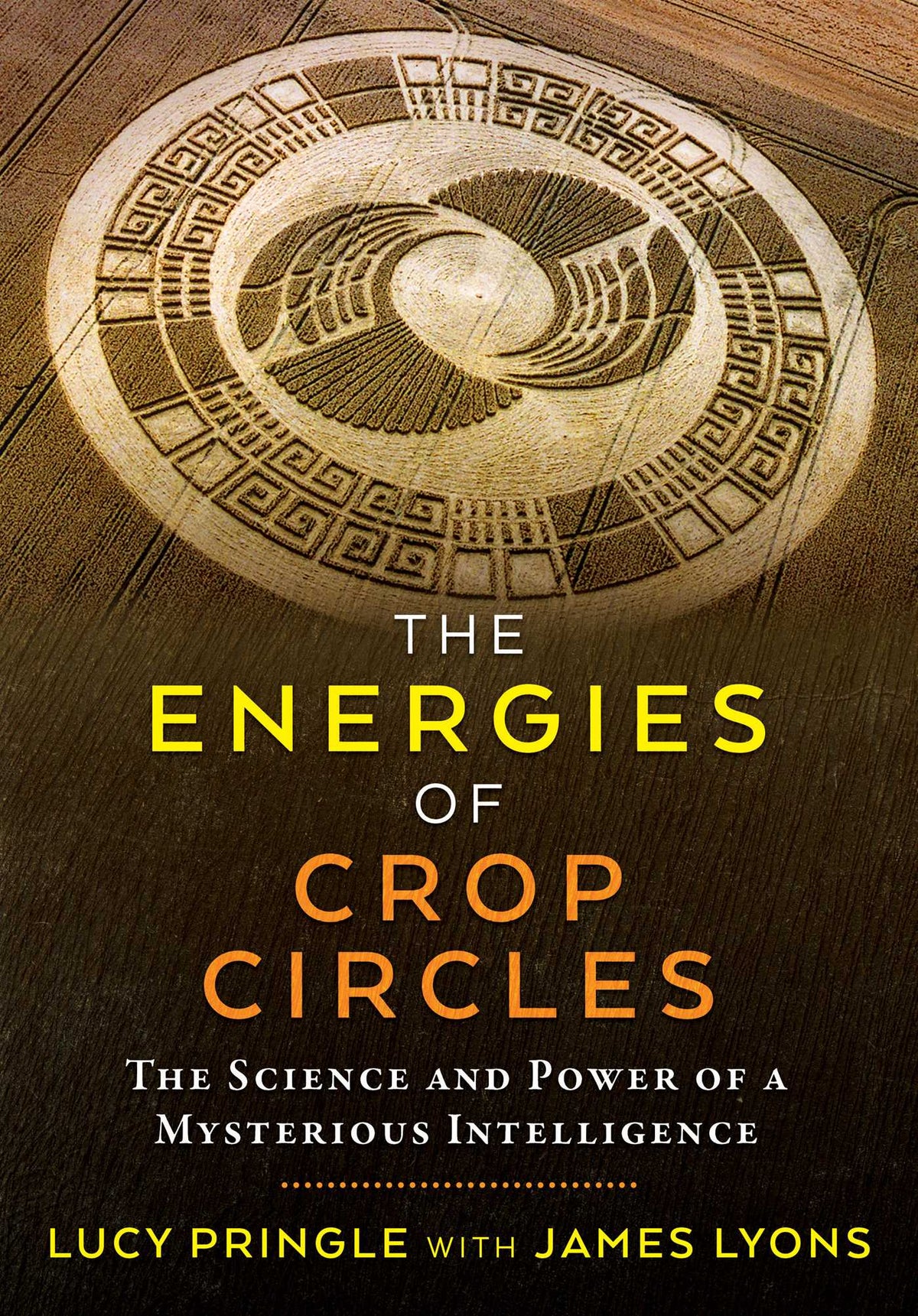 Energies of Crop Circles: The Science and Power of a Mysterious Intelligence