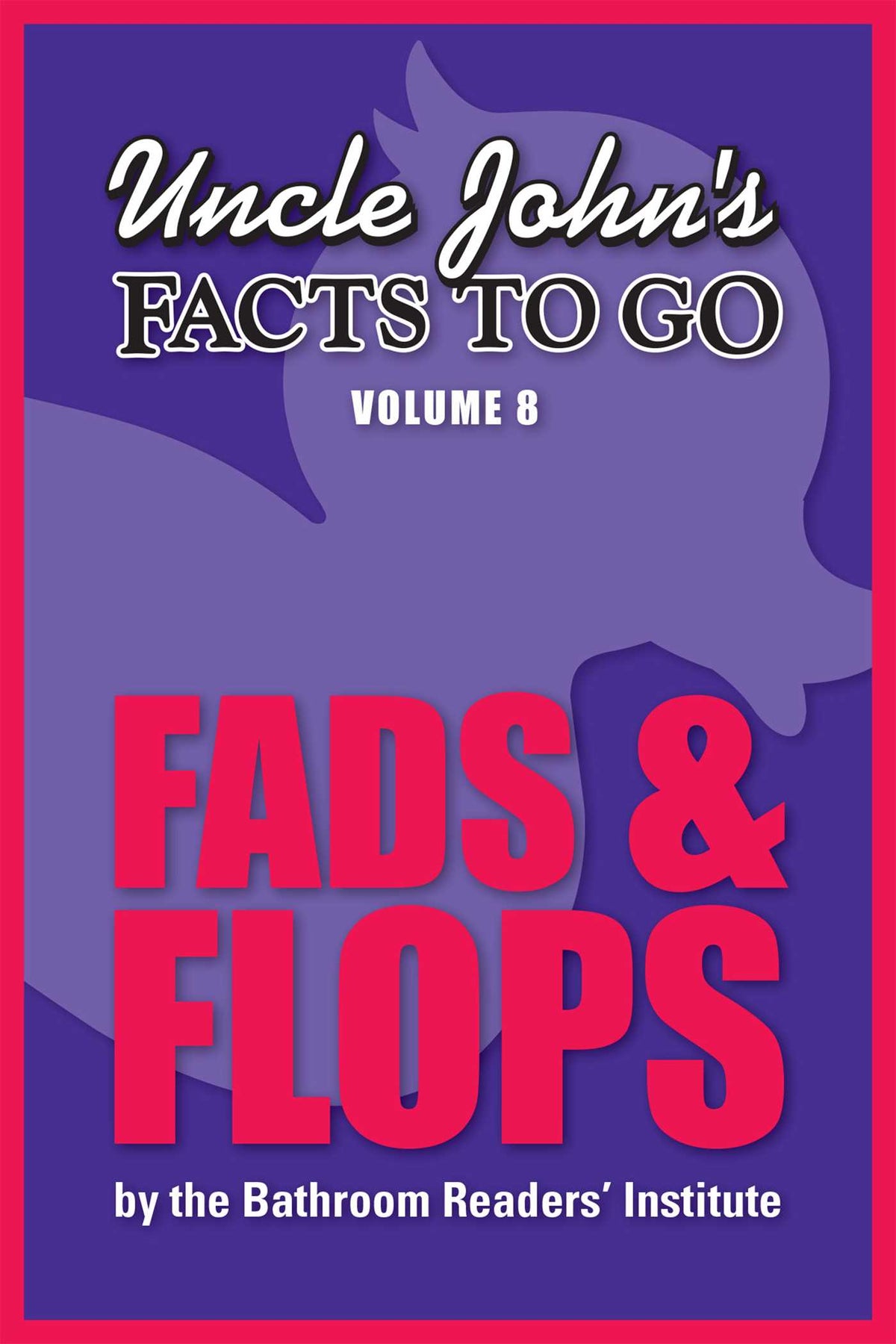 Uncle John's Facts to Go Fads & Flops