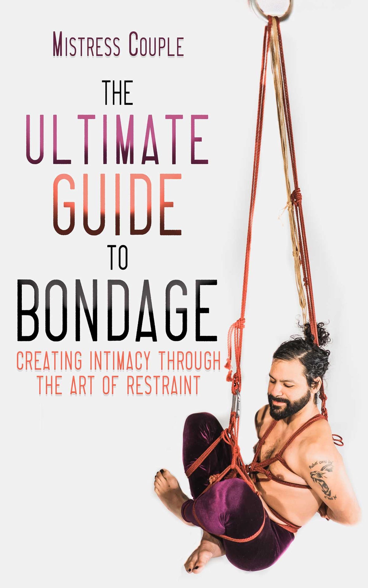 Ultimate Guide to Bondage: Creating Intimacy through the Art of Restraint