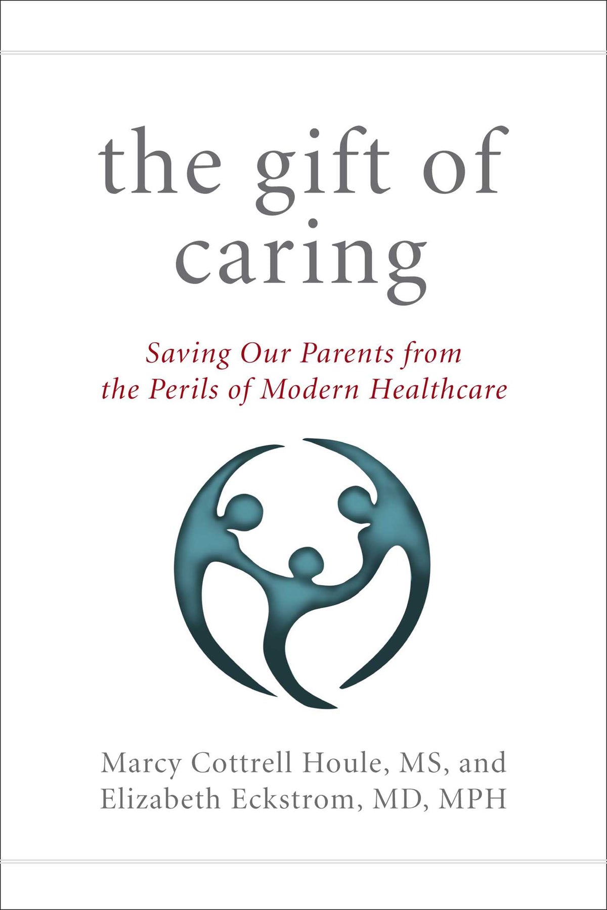 Gift of Caring: Saving Our Parents from the Perils of Modern Healthcare