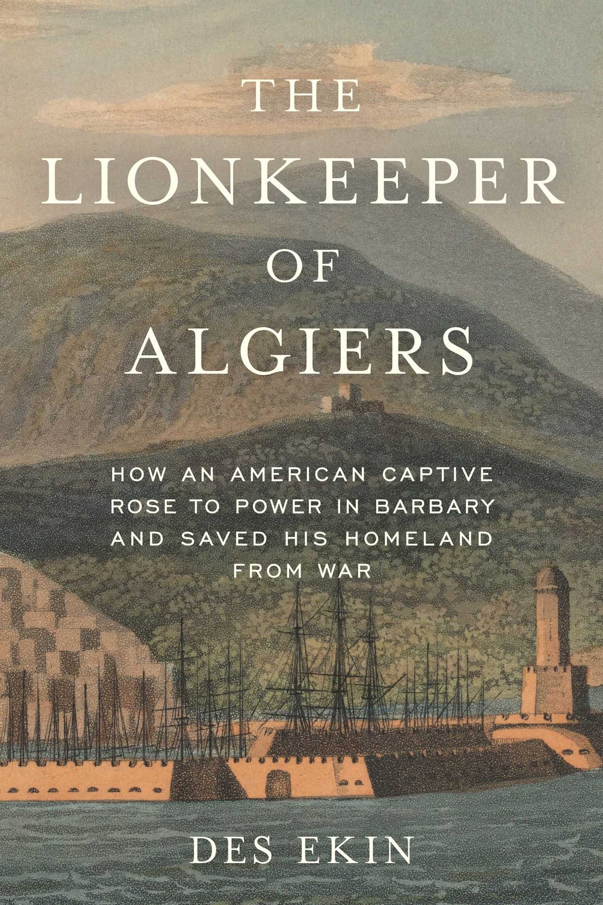 Lionkeeper of Algiers: How an American Captive Rose to Power in Barbary and Saved His Homeland from War