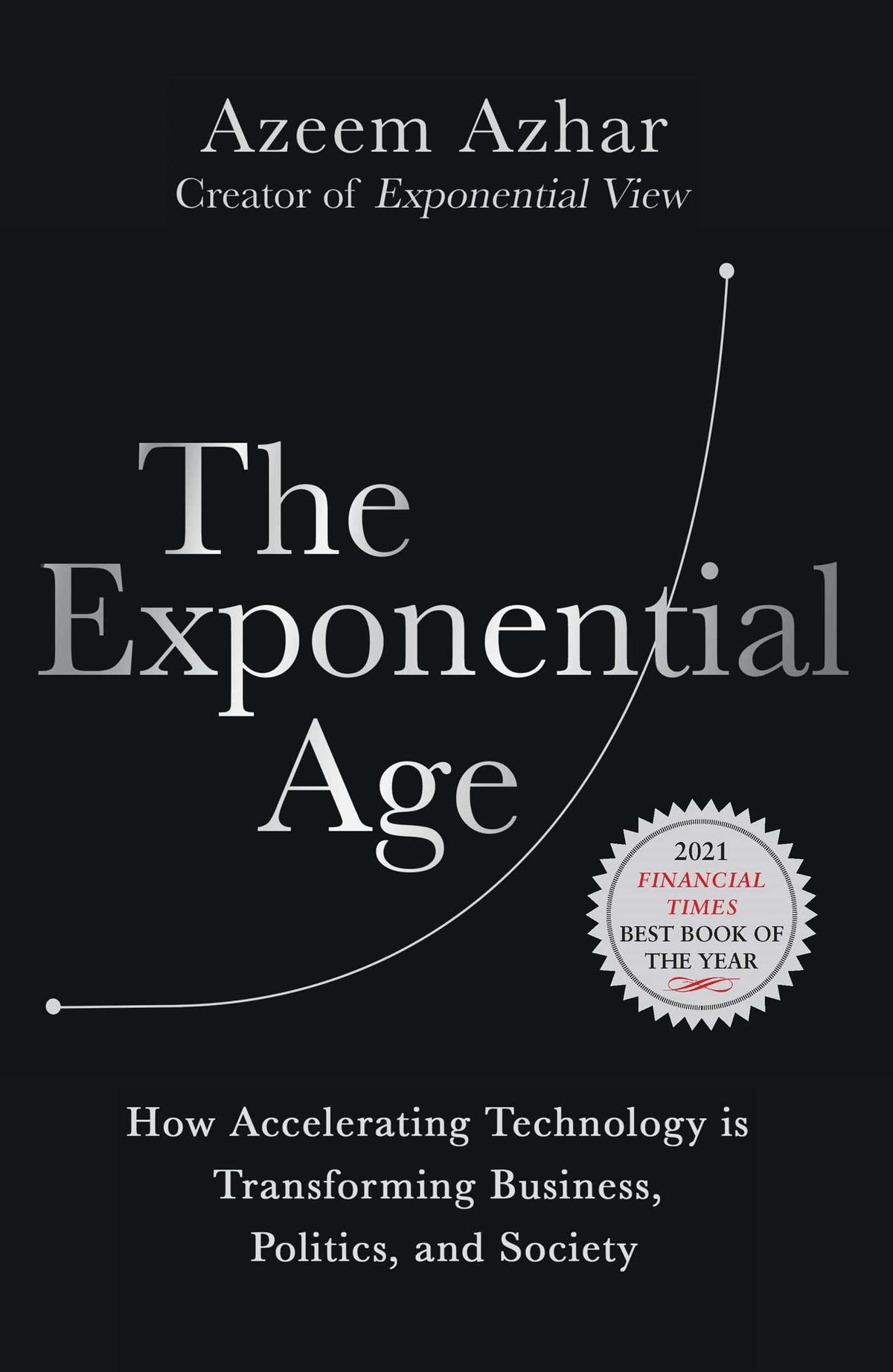 Exponential Age: How Accelerating Technology is Transforming Business, Politics and Society