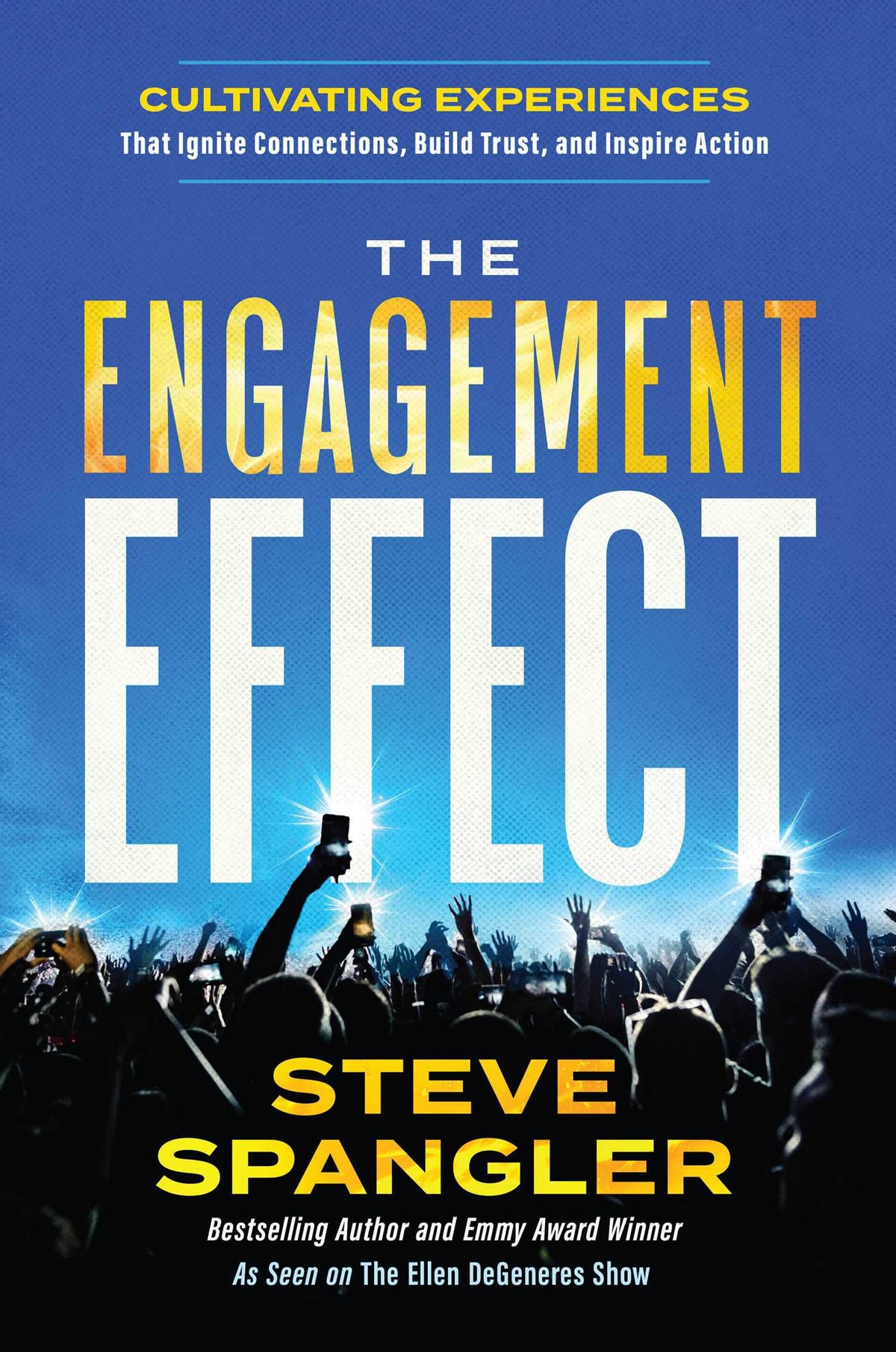 Engagement Effect: Cultivating Experiences that Ignite Connection, Build Trust, and Inspire Action
