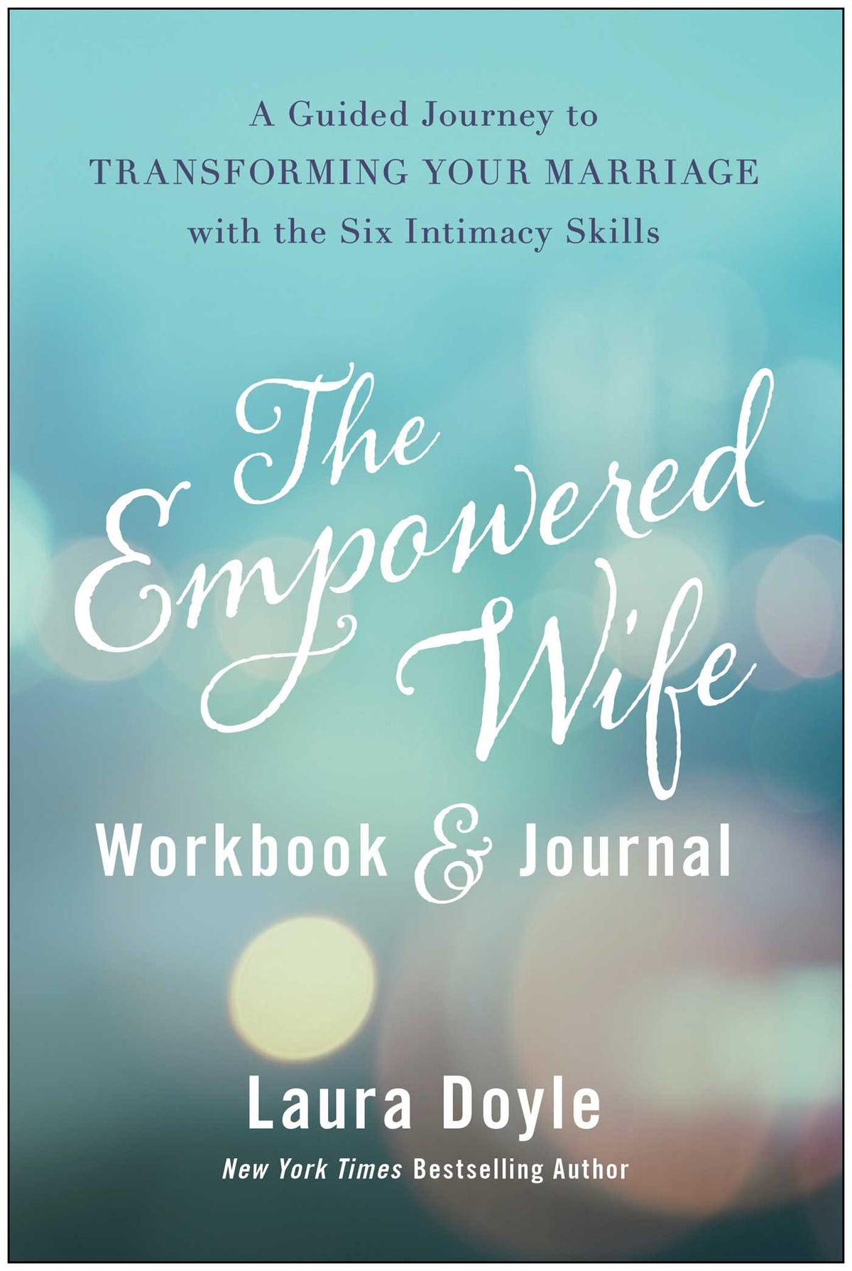 Empowered Wife Workbook and Journal: A Guided Journey to Transforming Your Marriage With the Six Intimacy Skills