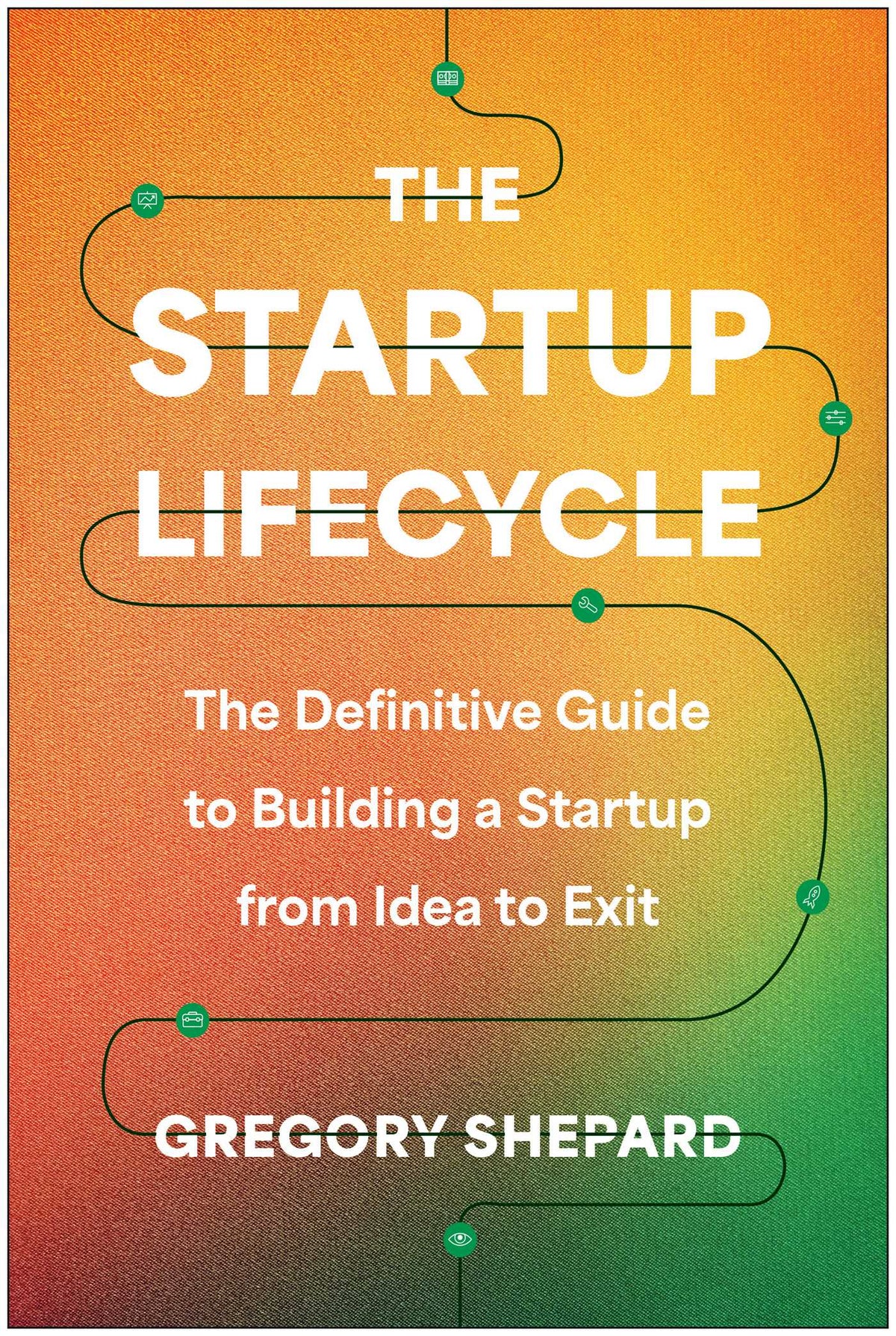 Startup Lifecycle: The Definitive Guide to Building a Startup from Idea to Exit