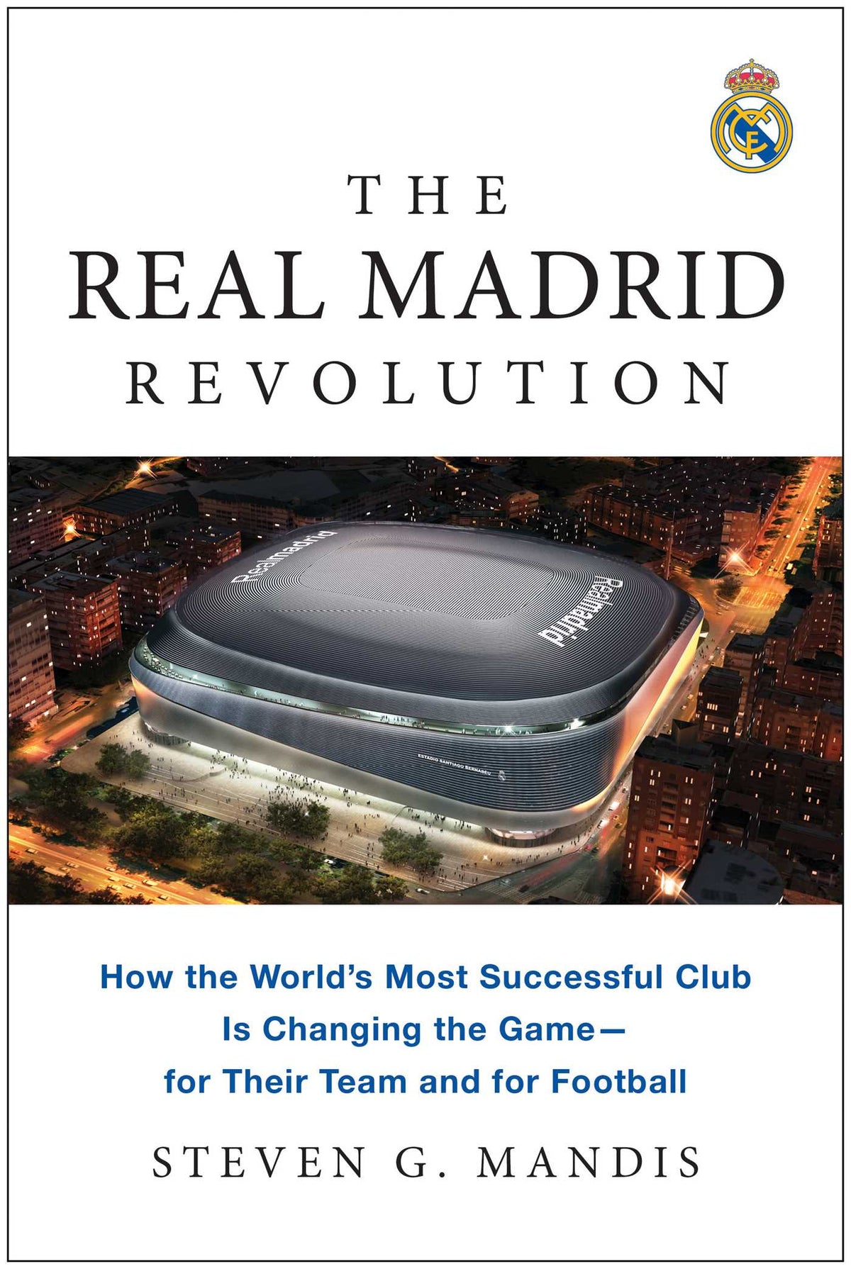 Real Madrid Revolution: How the World's Most Successful Club Is Changing the Game—for Their Team and for Football