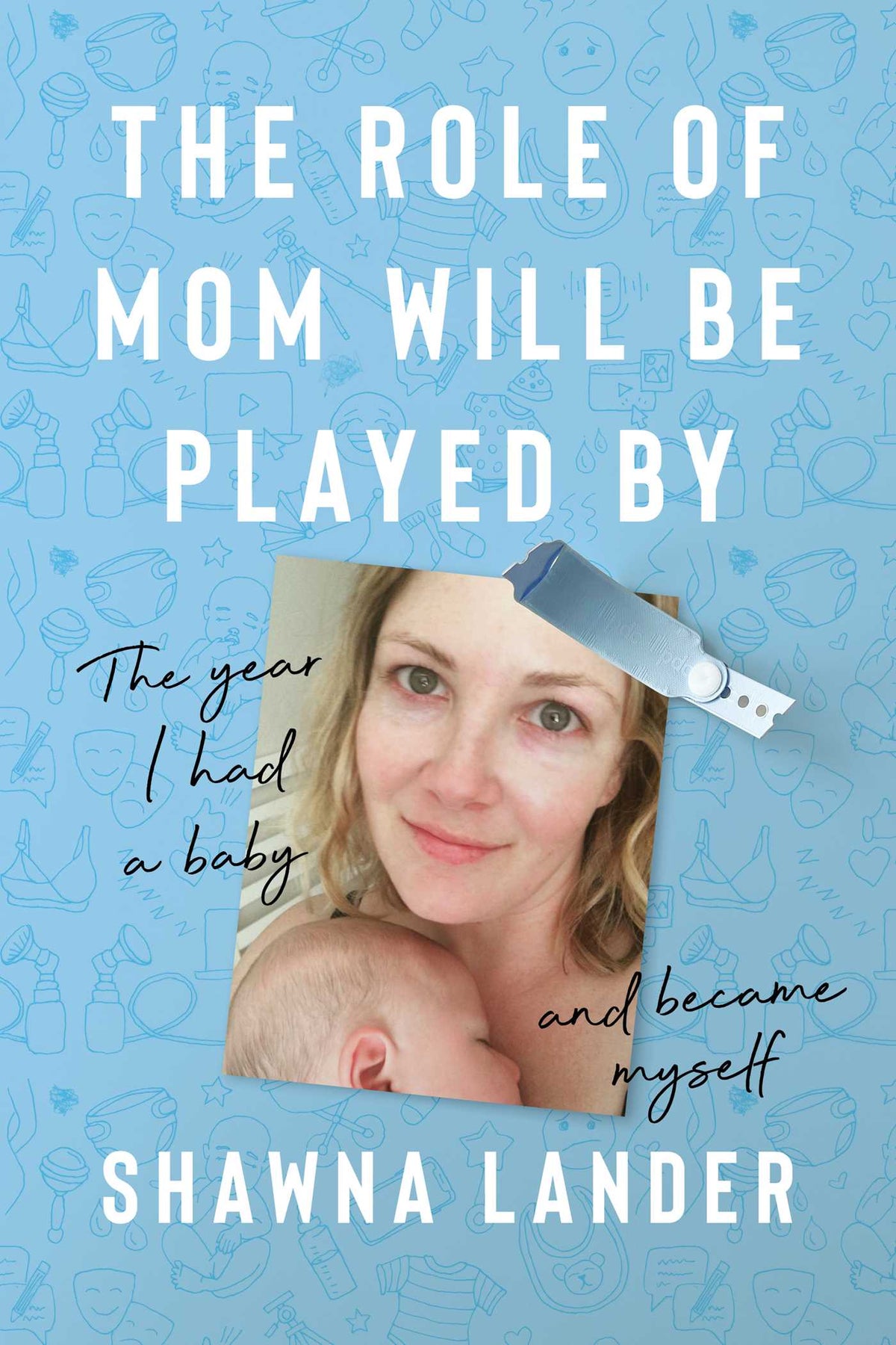 Role of Mom Will Be Played By: The Year I Had a Baby and Became Myself