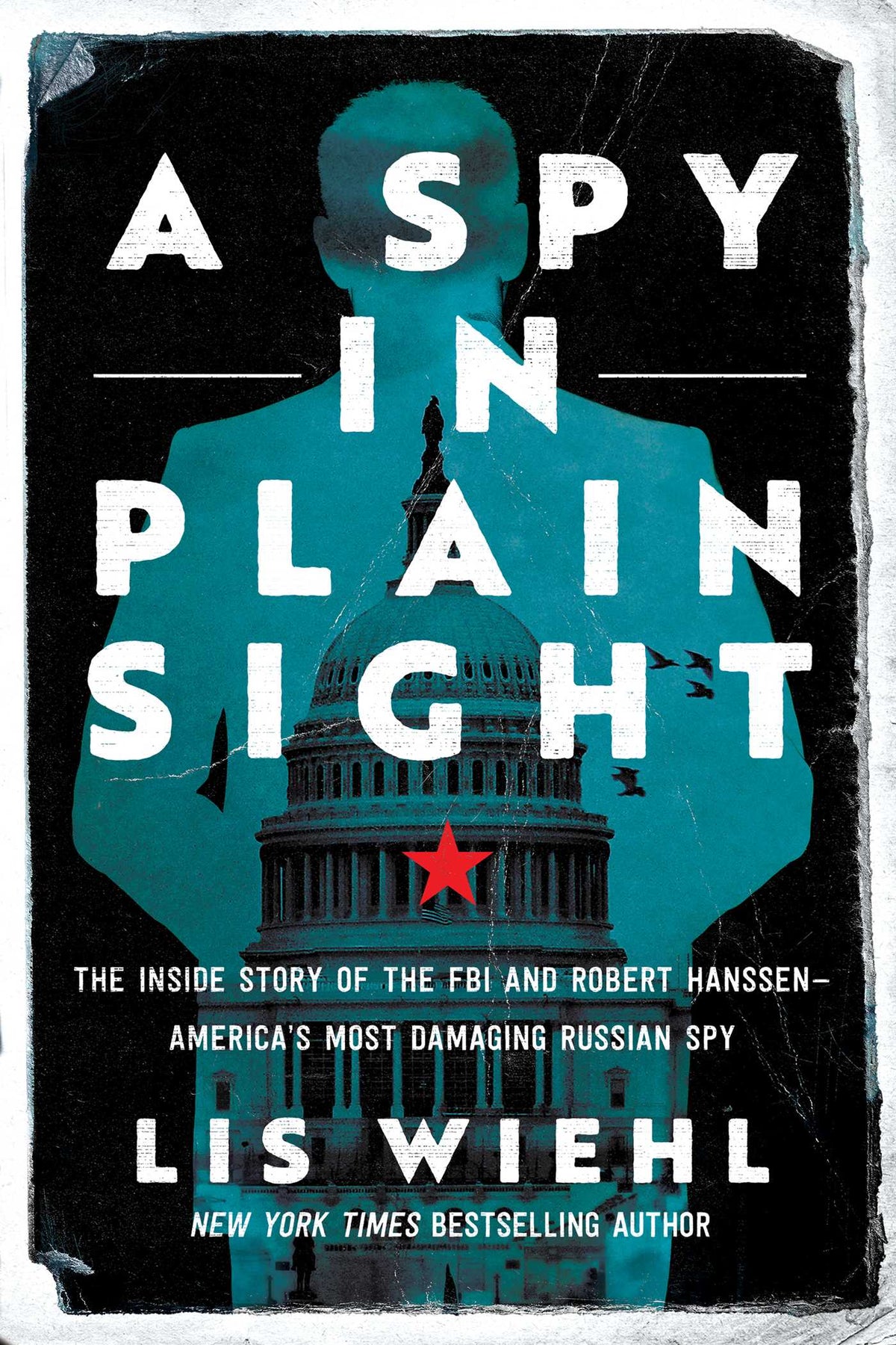 Spy in Plain Sight: The Inside Story of the FBI and Robert Hanssen—America's Most Damaging Russian Spy
