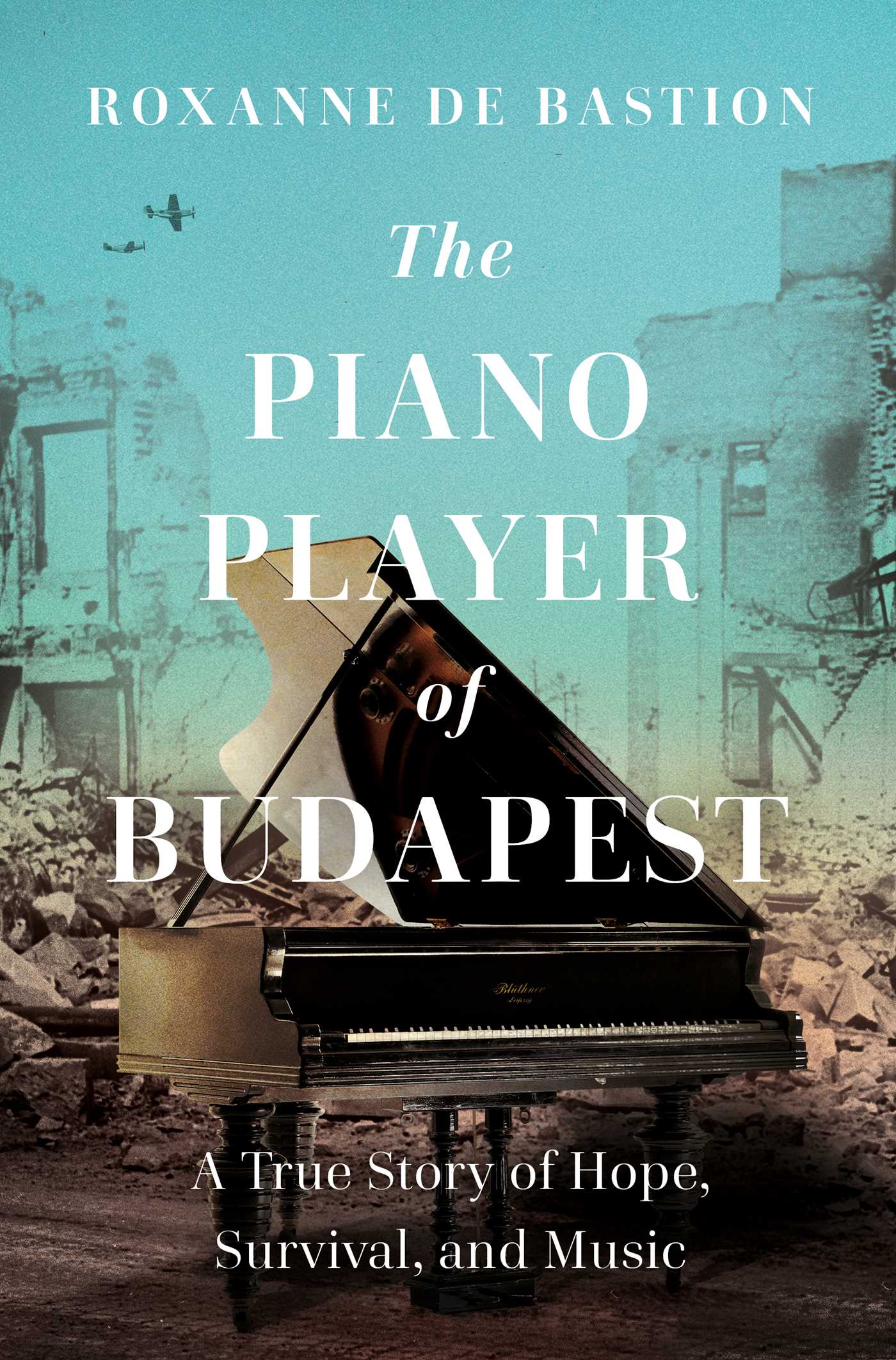 Piano Player of Budapest: A True Story of Survival, Hope, and Music