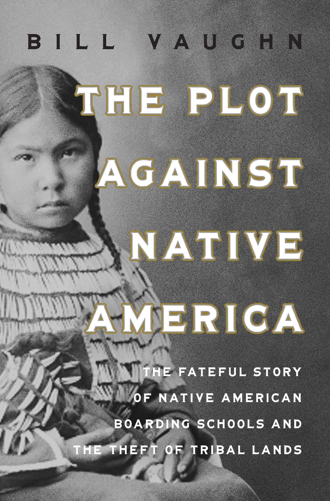 Plot Against Native America: The Fateful Story of Native American Boarding Schools and the Theft of Tribal Lands