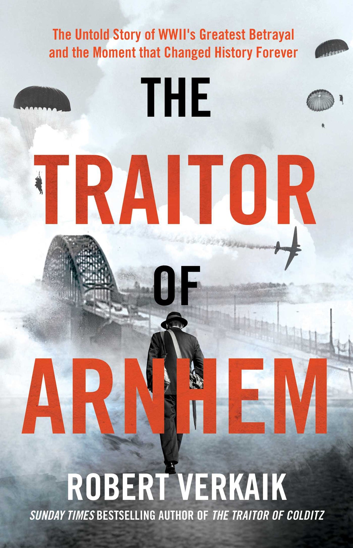 Traitor of Arnhem: The Untold Story of WWII's Greatest Betrayal and the Moment that Changed History Forever