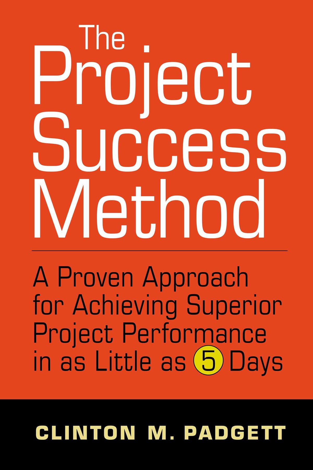 Project Success Method: A Proven Approach for Achieving Superior Project Performance in as a Little as 5 Days