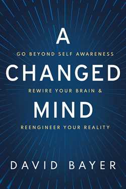 Changed Mind: Go Beyond Self Awareness, Rewire Your Brain & Reengineer Your Reality