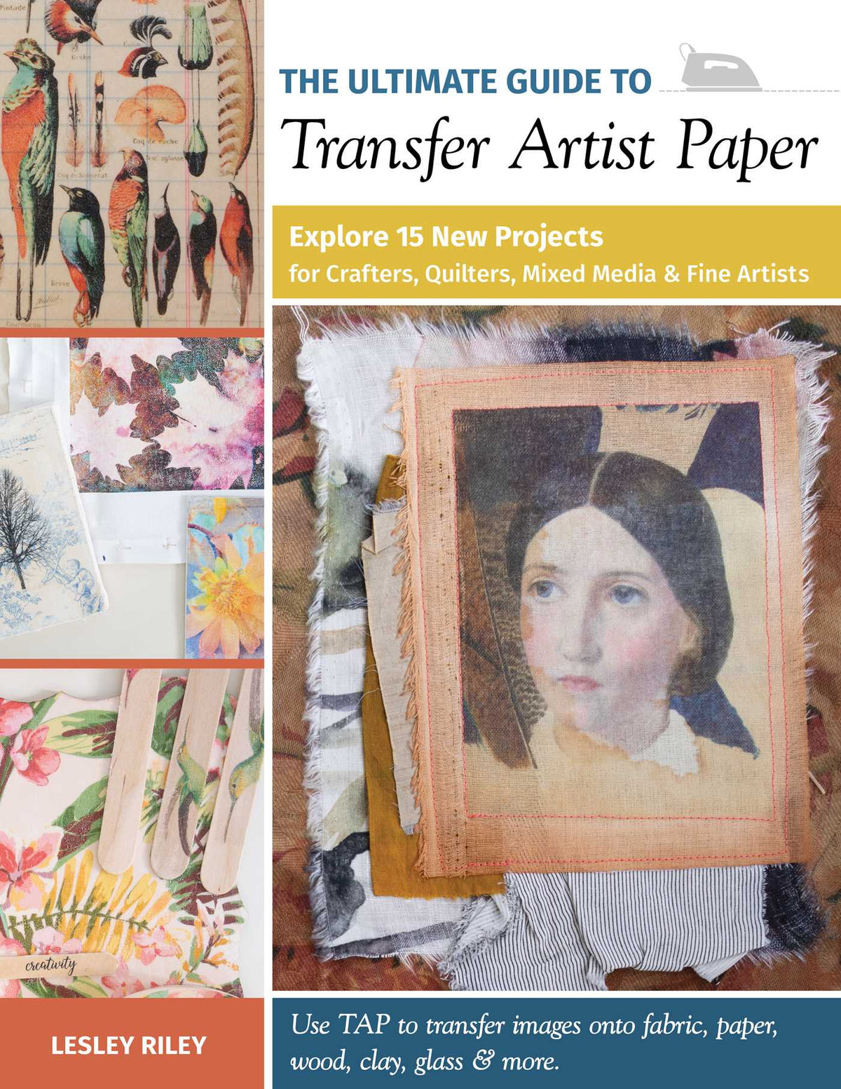 Ultimate Guide to Transfer Artist Paper: Explore 15 New Projects for Crafters, Quilters, Mixed Media & Fine Artists