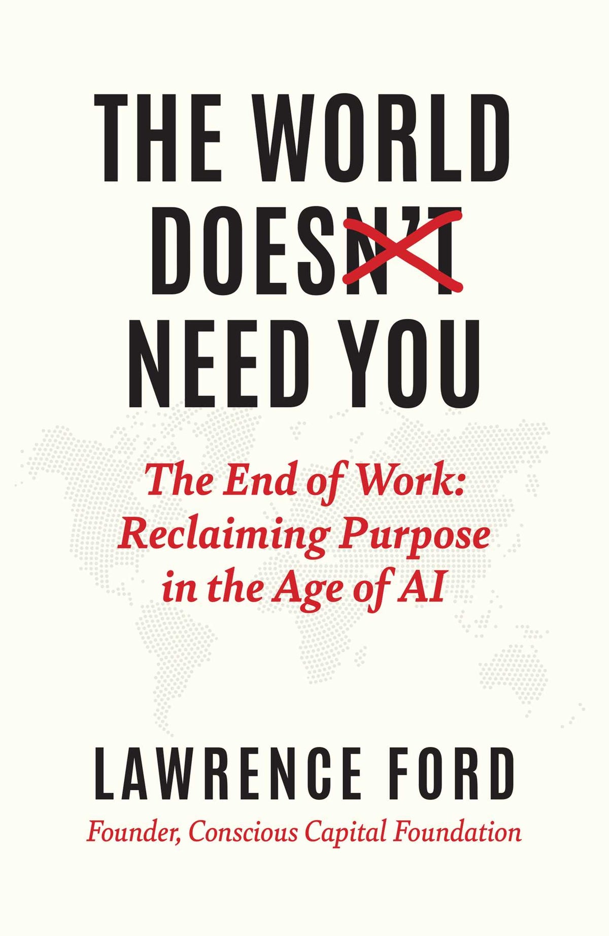 World Doesn't Need You: The End of Work: Reclaiming Purpose in the Age of AI
