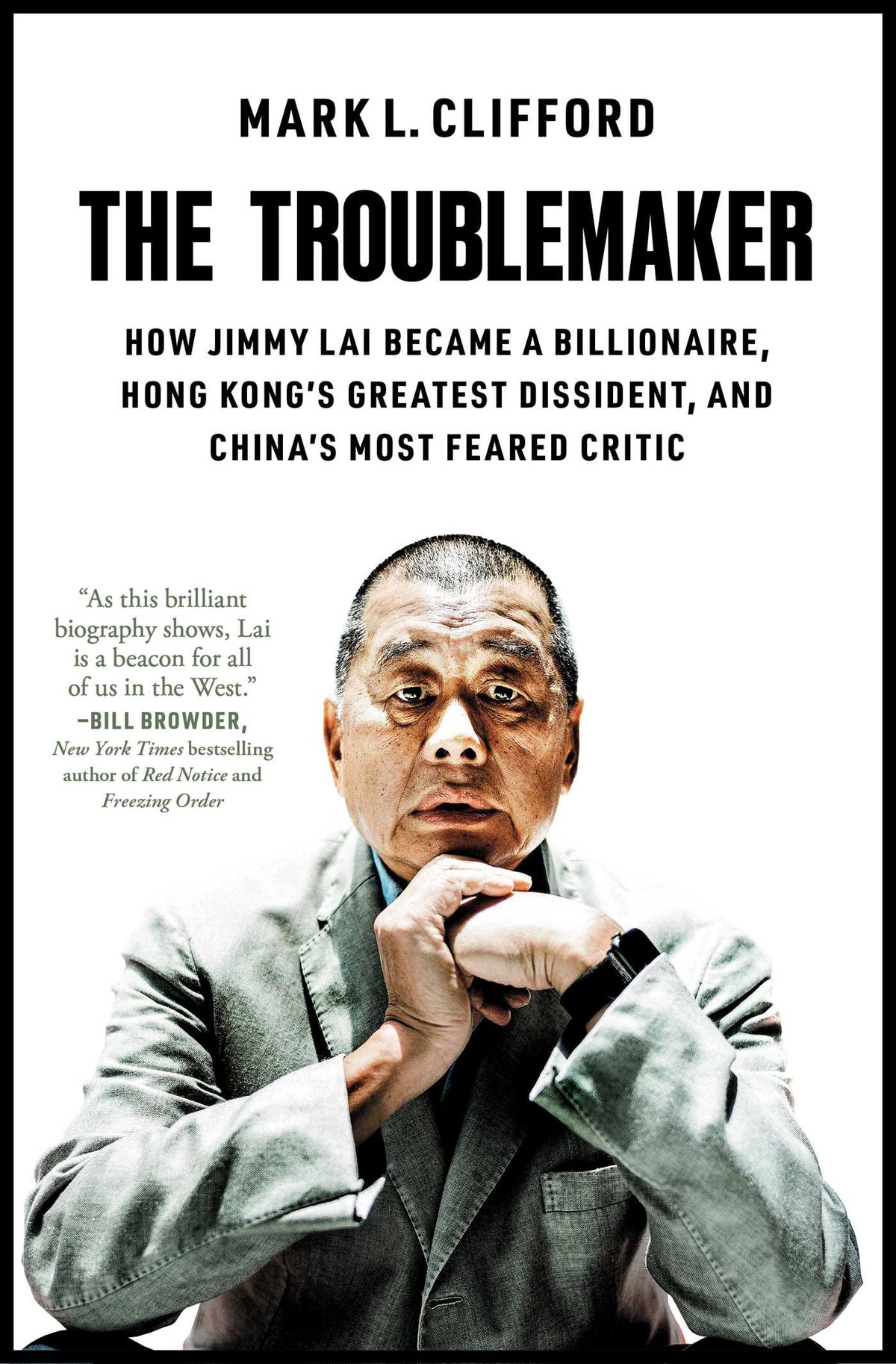 Troublemaker: How Jimmy Lai Became a Billionaire, Hong Kong's Greatest Dissident, and China's Most Feared Critic