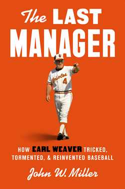 Last Manager: How Earl Weaver Tricked, Tormented, and Reinvented Baseball