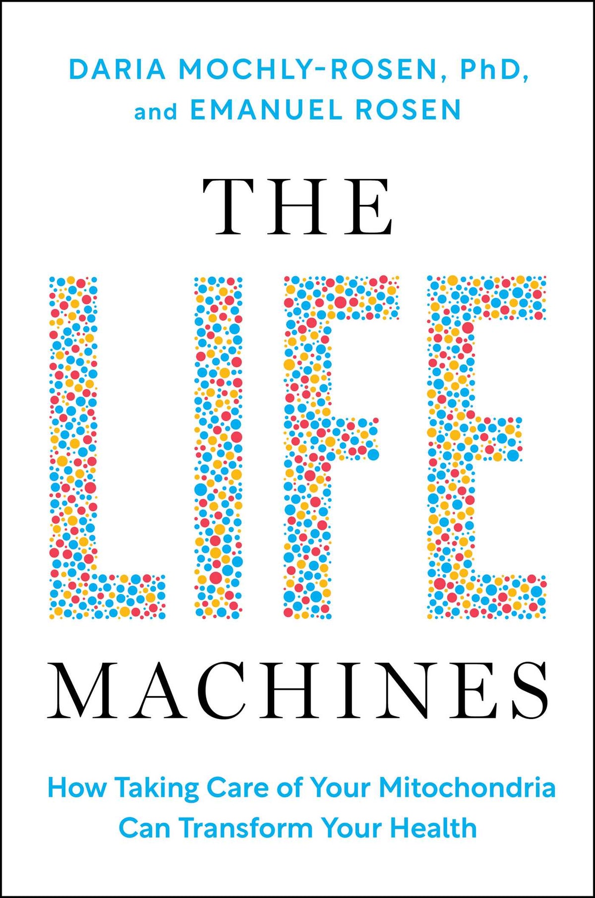 Life Machines: How Taking Care of Your Mitochondria Can Transform Your Health