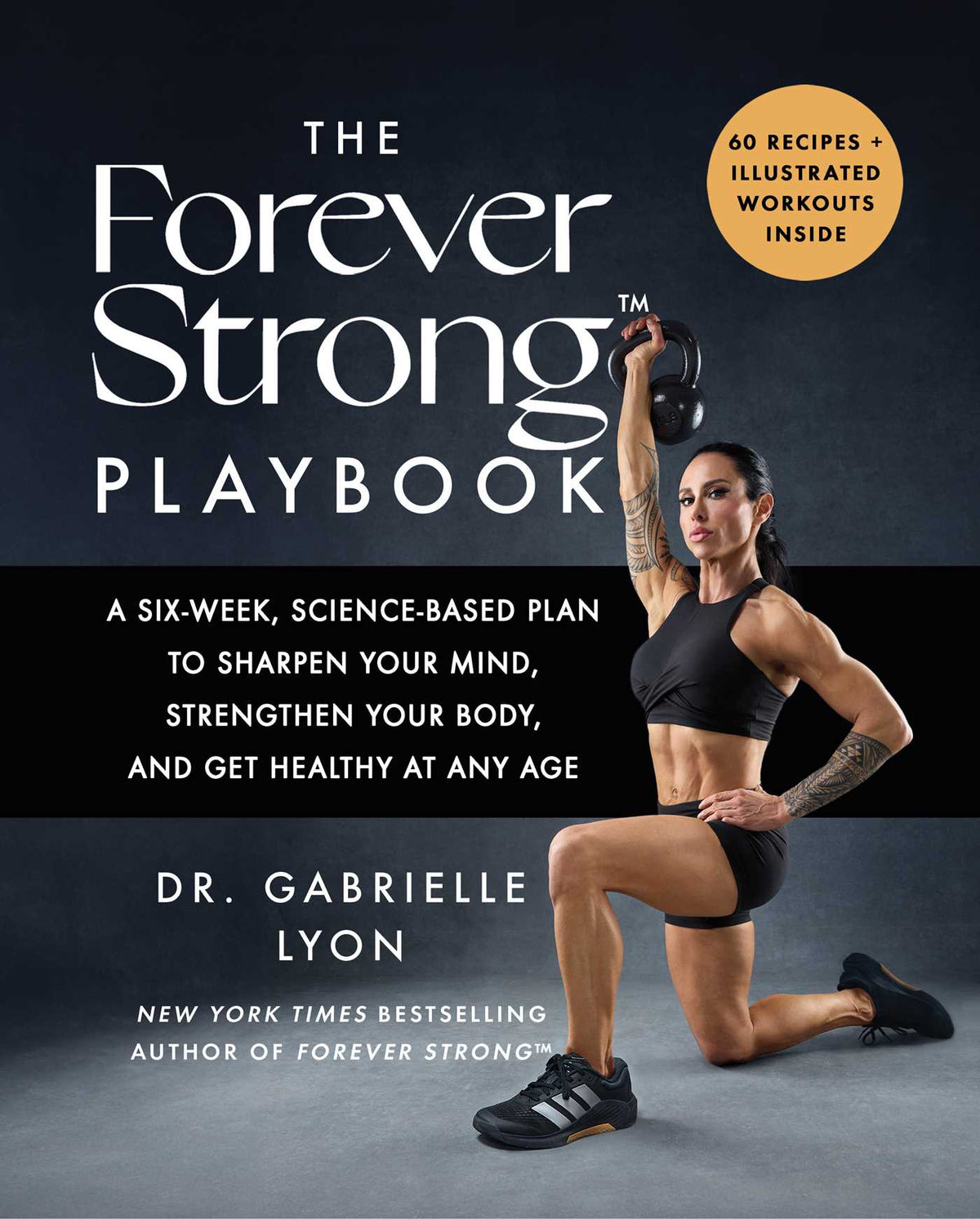 Forever Strong™ PLAYBOOK: A Six-Week, Science-Based Plan to Sharpen Your Mind, Strengthen Your Body, and Get Healthy at Any Age