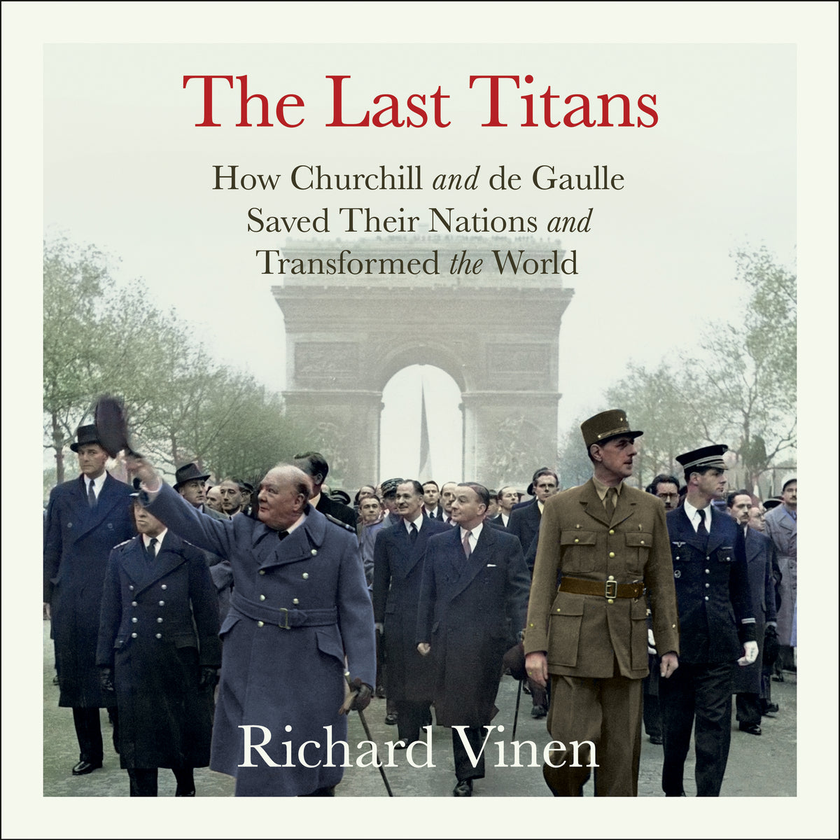 Last Titans: How Churchill and de Gaulle Saved Their Nations and Transformed the World
