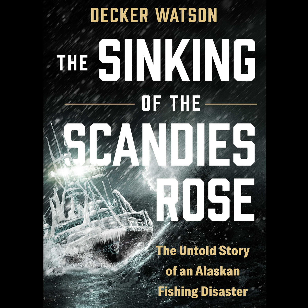 Sinking of The Scandies Rose: The Untold Story of an Alaskan Fishing Disaster