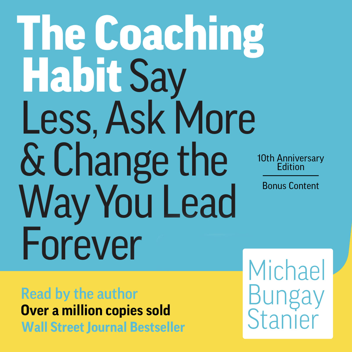 Coaching Habit: Say Less, Ask More & Change the Way You Lead Forever (10th Anniversary Illustrated Edition)
