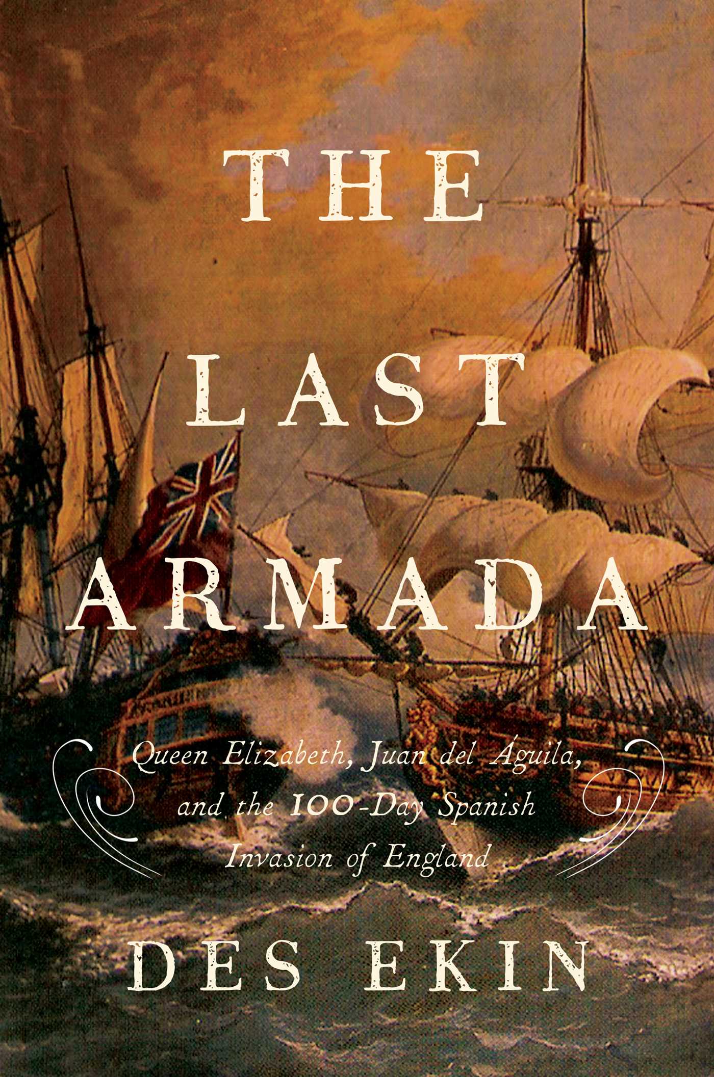 Last Armada: Queen Elizabeth, Juan del Águila, and Hugh O'Neill: The Story of the 100-Day Spanish Invasion