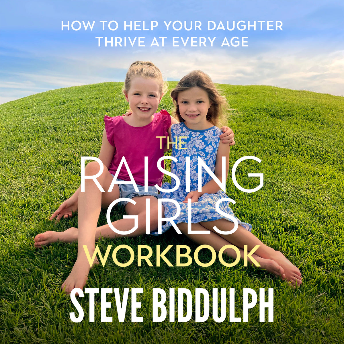Raising Girls Workbook: How to help your daughter thrive at every age