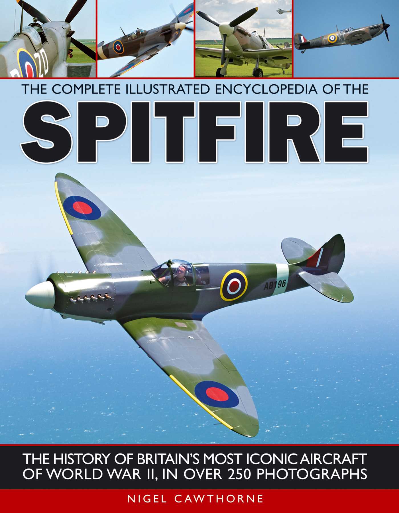 Complete Illustrated Encyclopedia of the Spitfire: The history of Britain's most iconic aircraft of World War II, with more than 250 photographs