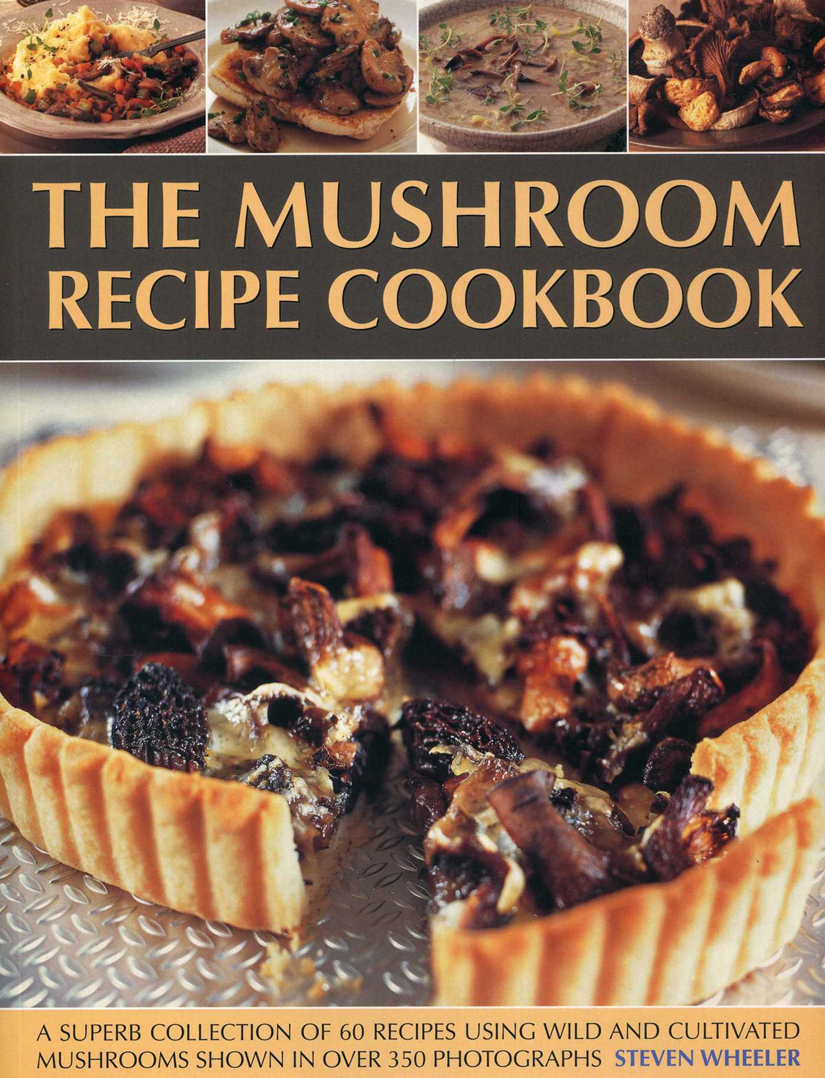 Mushroom Recipe Cookbook: A superb collection of 60 recipes using wild and cultivated mushrooms shown in over 350 photographs