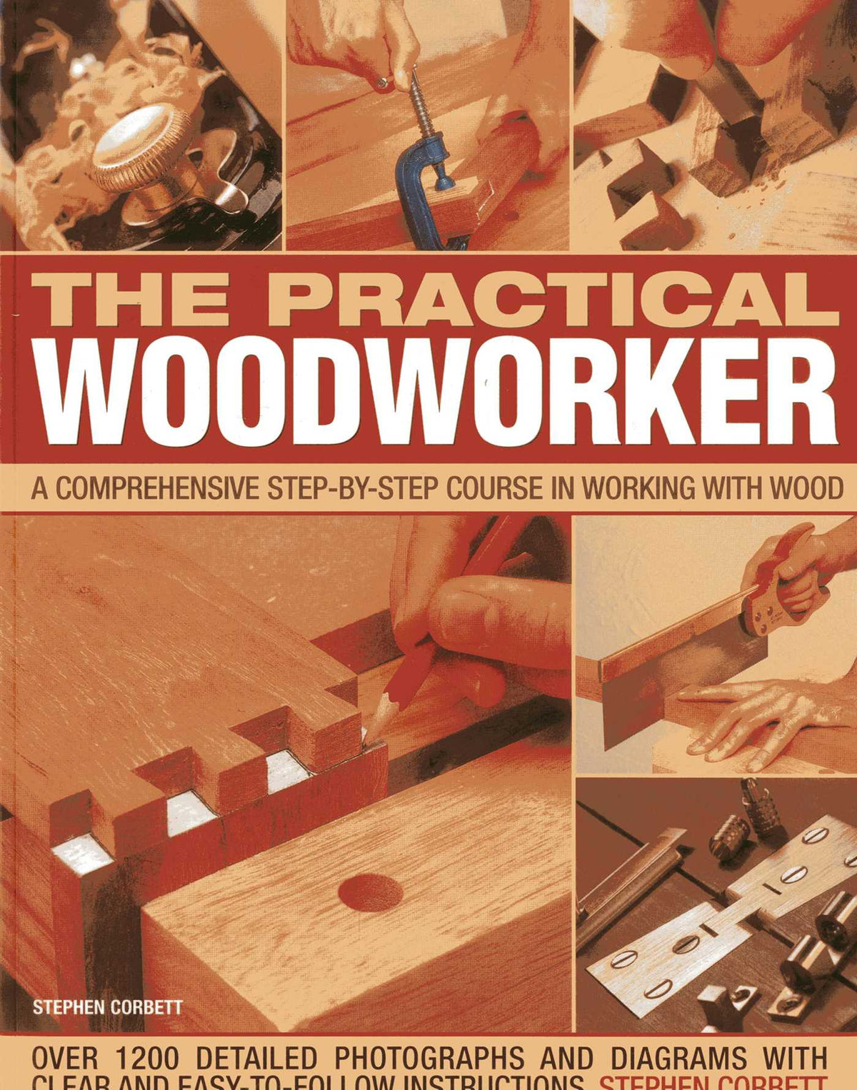 Practical Woodworker: A Comprehensive Step-by-Step Course in Working with Wood