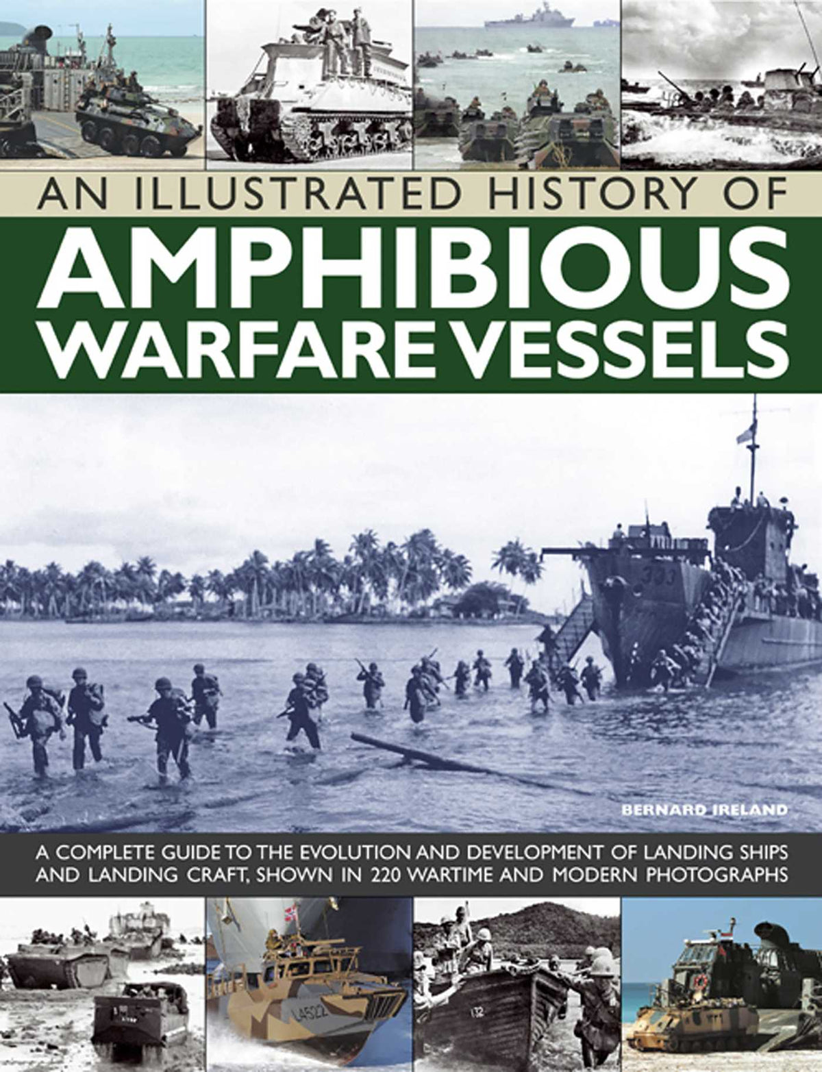 Illustrated History of Amphibious Warfare Vessels: A Complete Guide To The Evolution And Development Of Landing Ships And Landing Craft, Shown In 220 Wartime And Modern Photographs