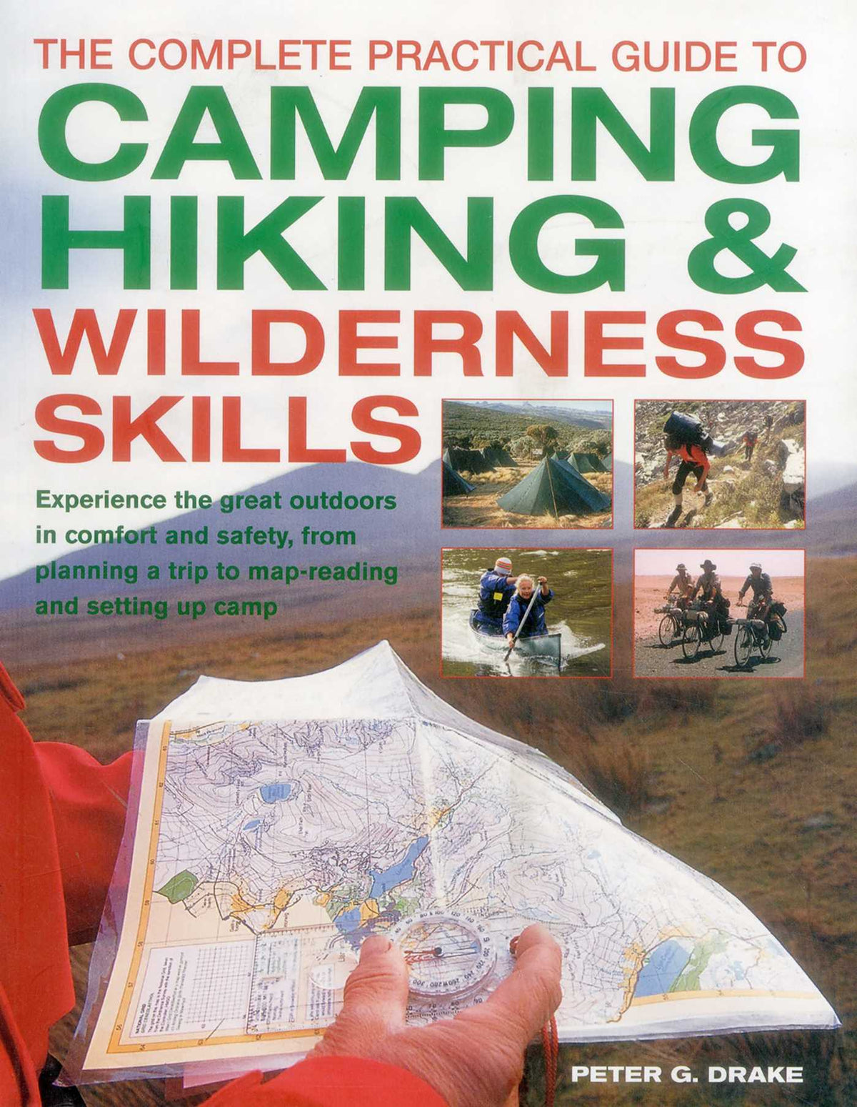 Complete Practical Guide to Camping, Hiking & Wilderness Skills: Experience The Great Outdoors In Comfort And Safety, From Planning A Trip To Map-Reading And Setting Up Camp