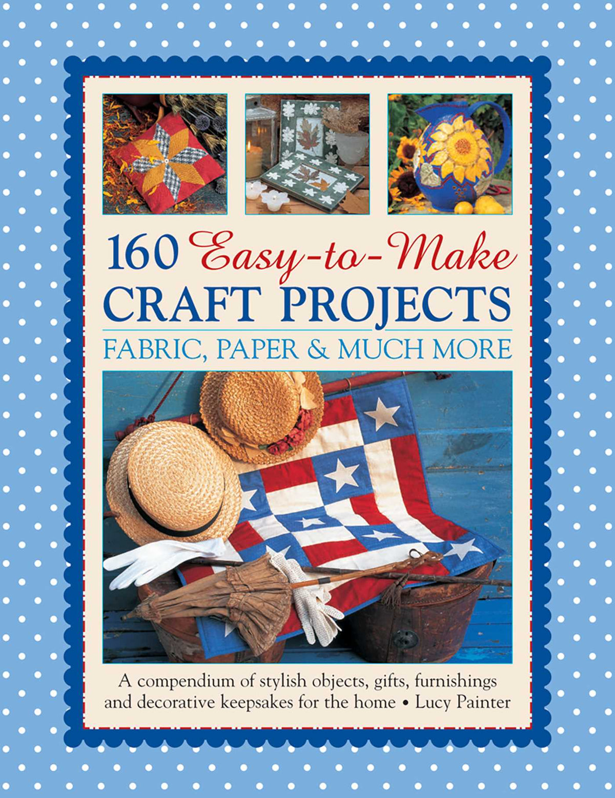 160 Easy-to-Make Craft Projects: Paper, Fabric & Much More