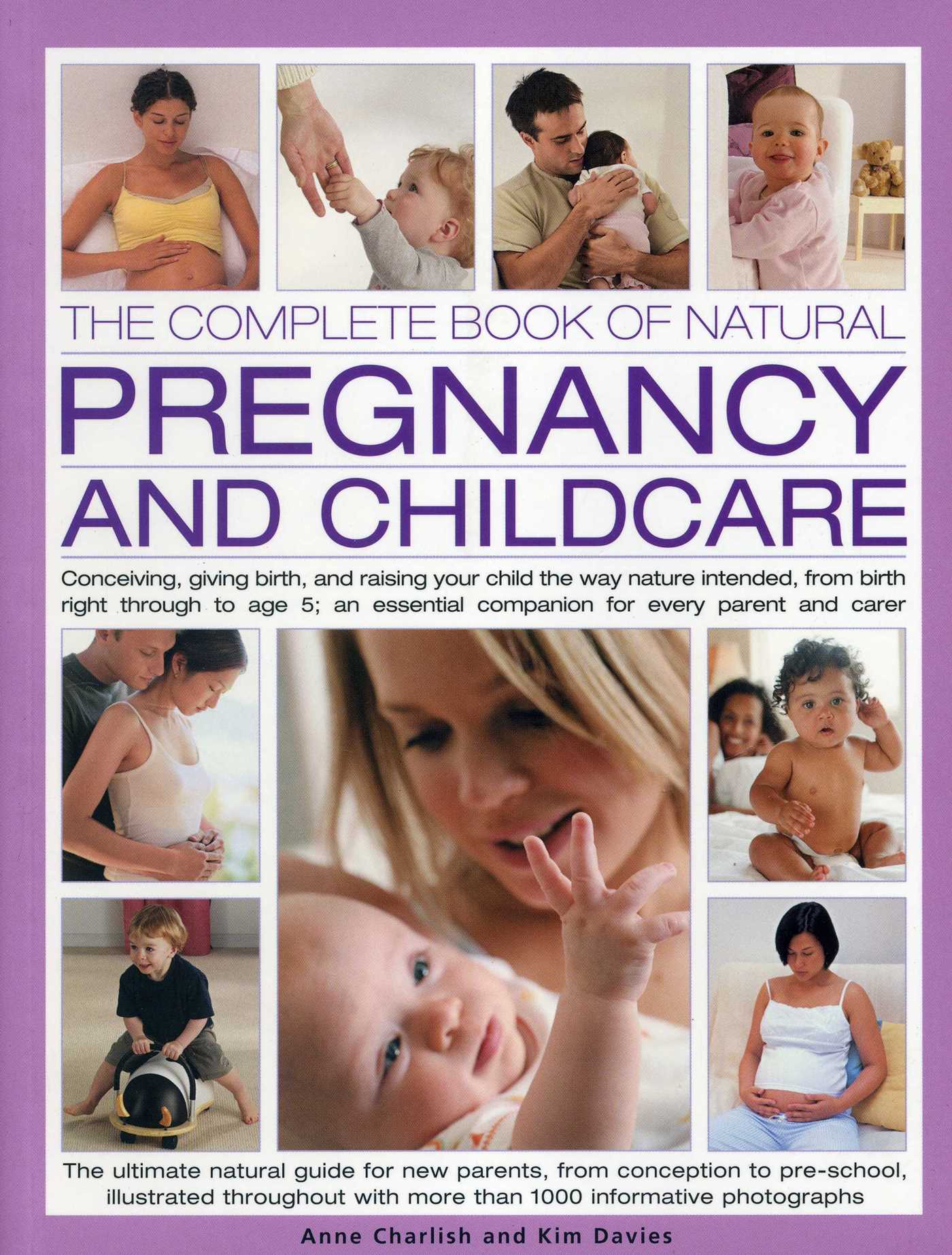 Complete Book of Natural Pregnancy and Childcare: Conceiving, Giving Birth And Raising Your Child The Way Nature Intended, From Birth Right Through To Age 5; An Essential Companion For Every Parent And Carer