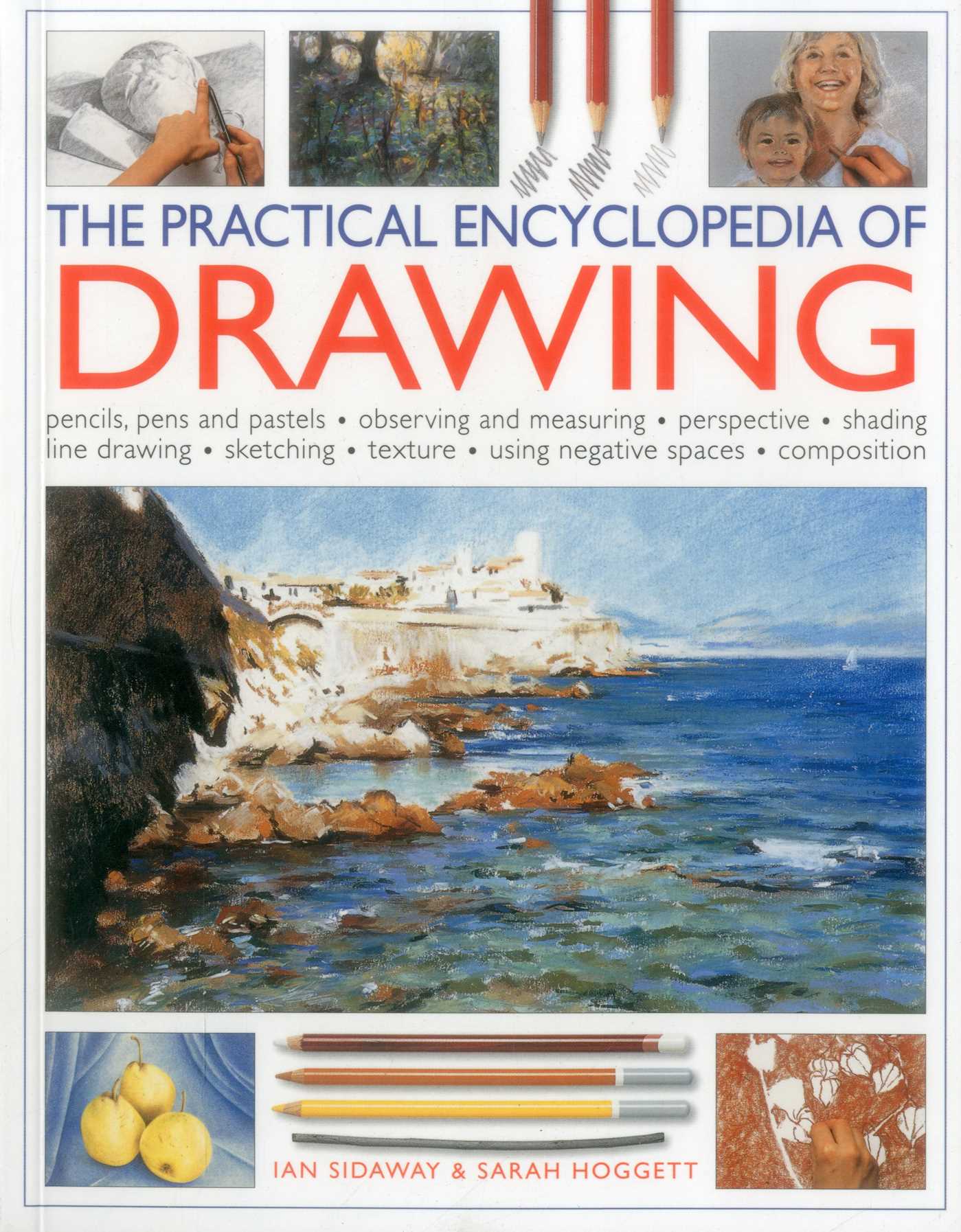 Practical Encyclopedia of Drawing: Pencils, Pens and Pastels, Observing and Measuring, Perspective, Shading, Line Drawing, Sketching, Texture, Using Negative Spaces, Composition