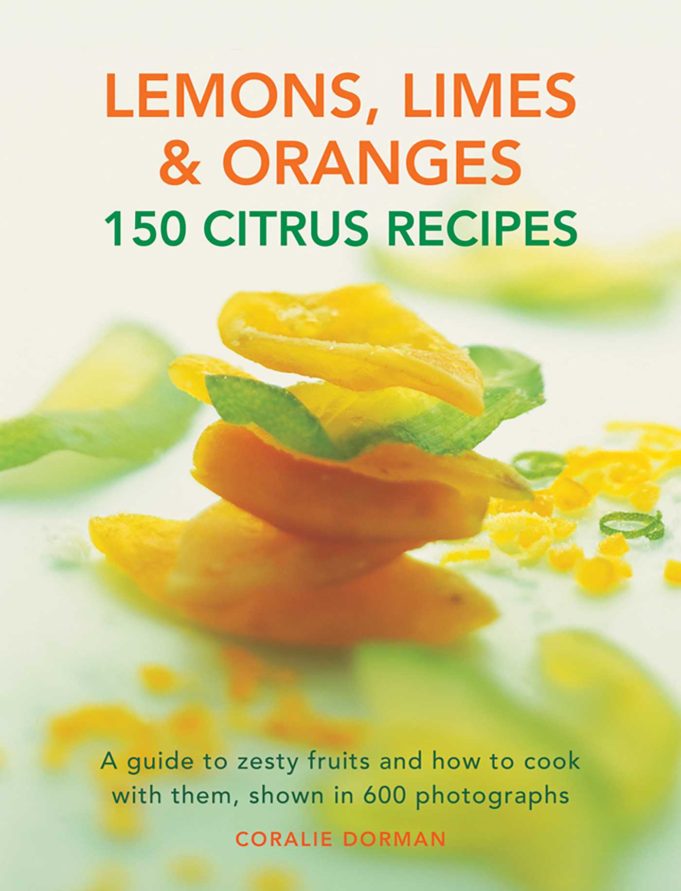 Lemons, Limes & Oranges: 150 Citrus Recipes