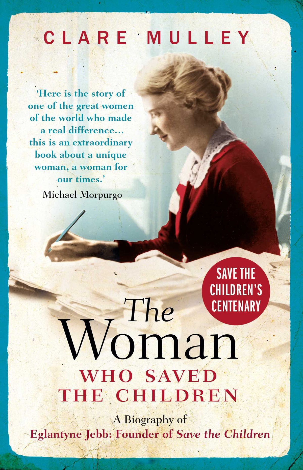 Woman Who Saved the Children: A Biography of Eglantyne Jebb: Founder of Save the Children