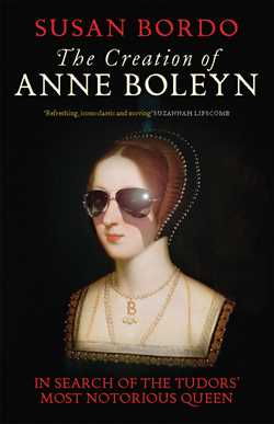 Creation of Anne Boleyn: In Search of the Tudors' Most Notorious Queen
