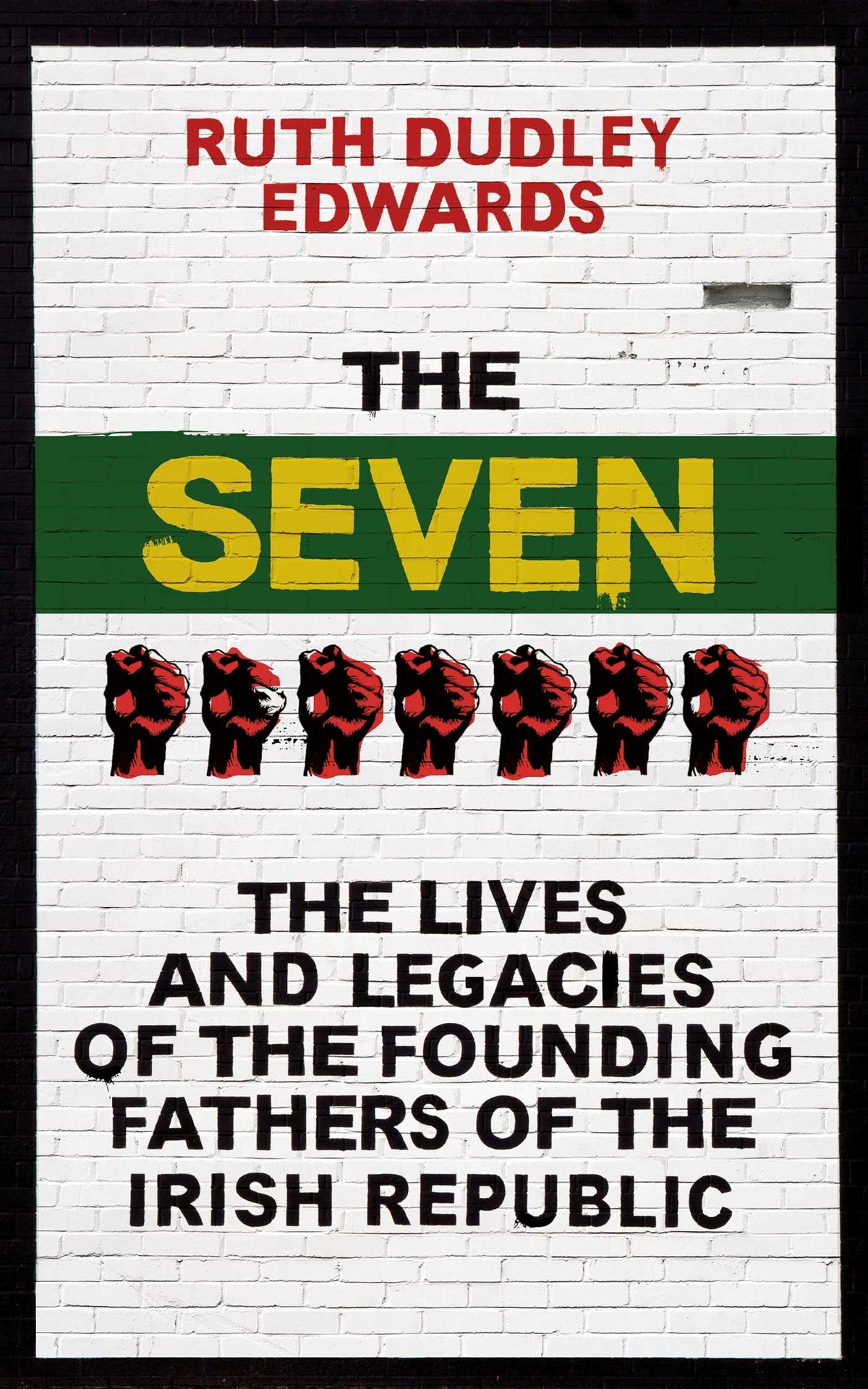 Seven: The Lives and Legacies of the Founding Fathers of the Irish Republic