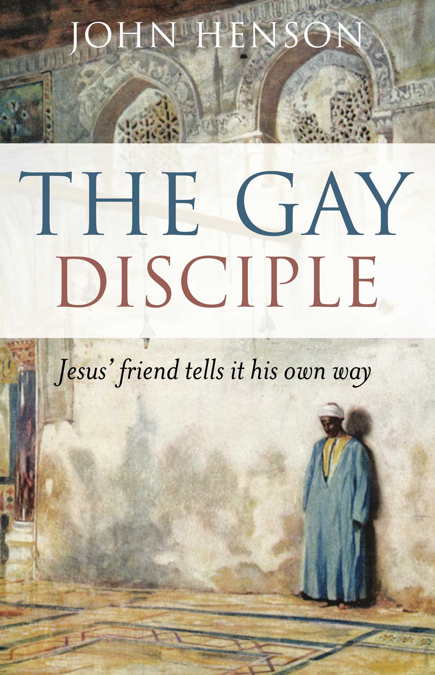 Gay Disciple: Jesus' Friend Tells It His Own Way