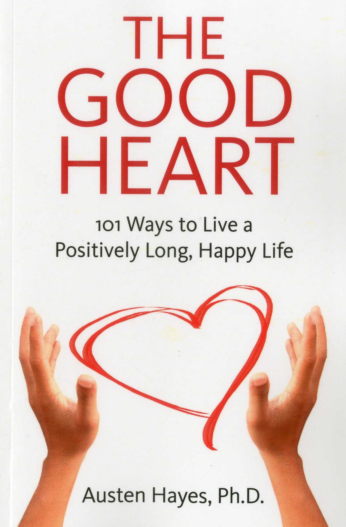 Good Heart: 101 Ways to Live a Positively Long, Happy Life