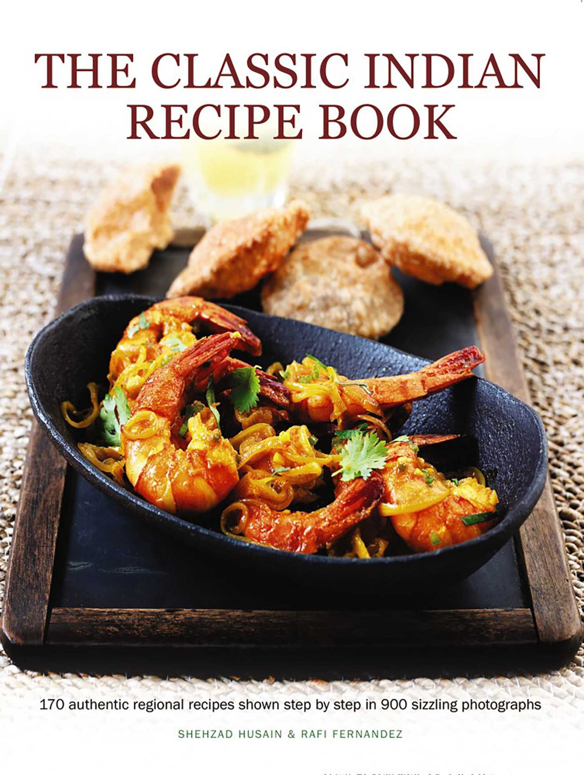Classic Indian Recipe Book: 170 Authentic Regional Recipes Shown Step By Step In 900 Sizzling Photographs