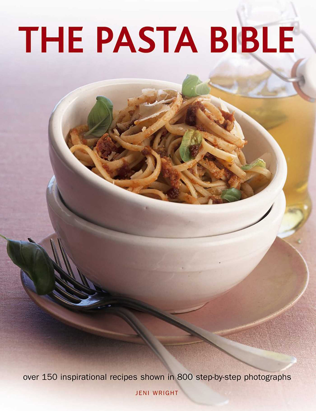 Pasta Bible: Over 150 Inspirational Recipes Shown In 800 Step-By-Step Photographs