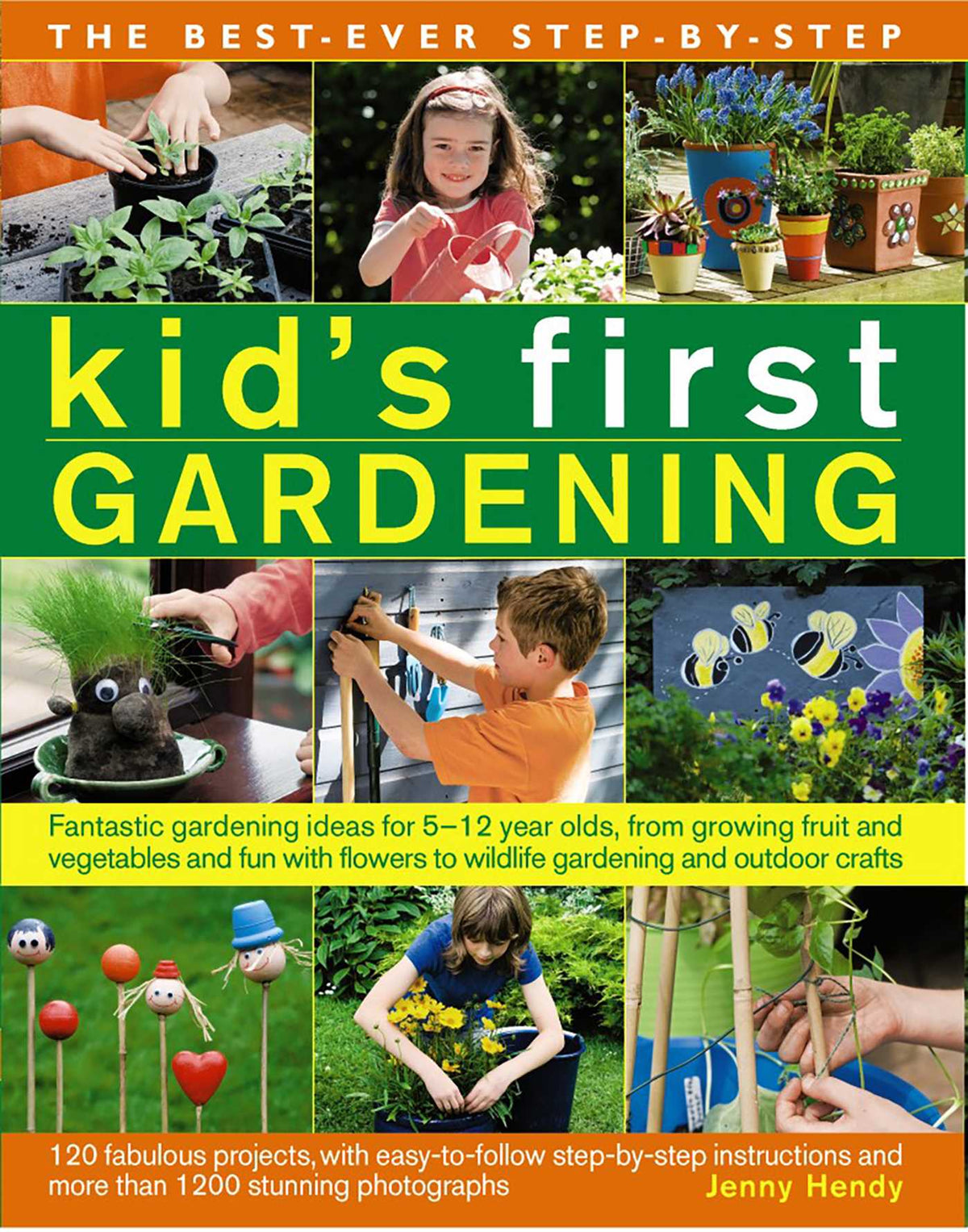 Best-Ever Step-by-Step Kid's First Gardening: Fantastic Gardening Ideas For 5 To 12 Year-Olds, From Growing Fruit And Vegetables And Fun With Flowers To Wildlife Gardening And Outdoor Crafts