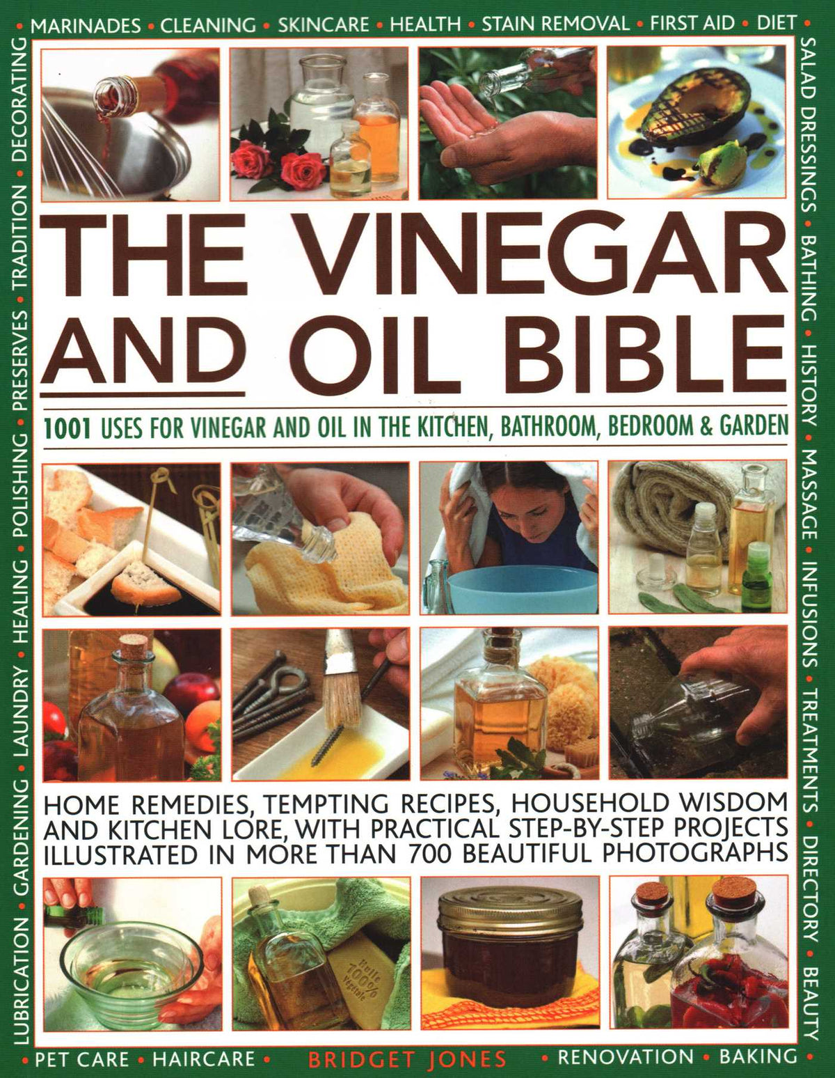 Vinegar and Oil Bible: 1001 Uses for Vinegar and Oil in the Kitchen, Bathroom, Bedroom and Garden: Home Remedies, Tempting Recipes, Household Wisdom and Kitchen Lore, with Practical Step-By-Step Projects Illustrated in Over 700 Beautiful Photographs