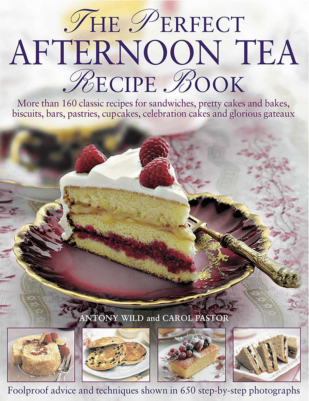 Perfect Afternoon Tea Recipe Book: More Than 160 Classic Recipes For Sandwiches, Pretty Cakes And Bakes, Biscuits, Bars, Pastries, Cupcakes, Celebration Cakes And Glorious Gateaux