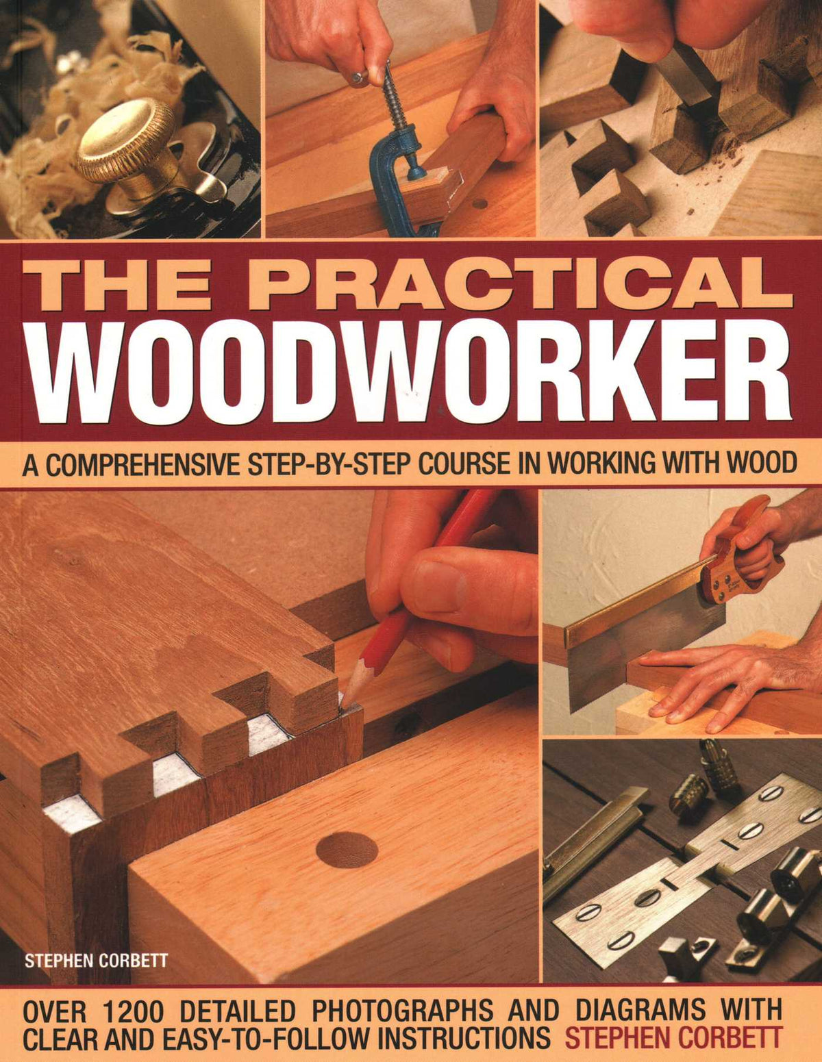 Practical Woodworker: A Comprehensive Course In Working With Wood, Shown In 1200 Detailed Step-By-Step Photographs And Diagrams With Clear And Easy-To-Follow Instructions